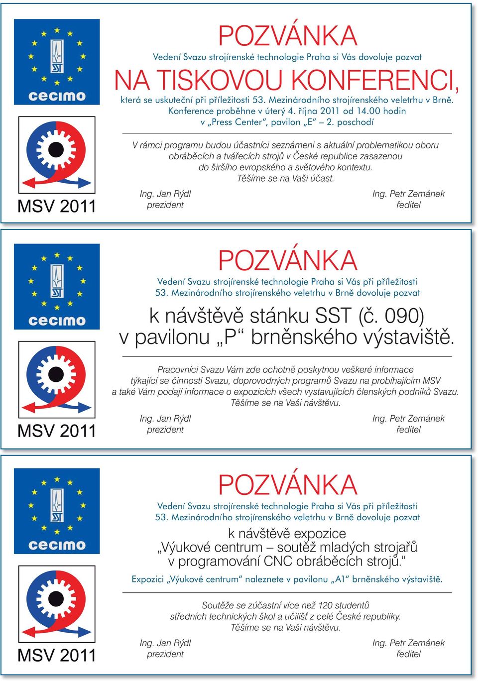 poschodí V rámci programu budou účastníci seznámeni s aktuální problematikou oboru obráběcích a tvářecích strojů v České republice zasazenou do širšího evropského a světového kontextu.