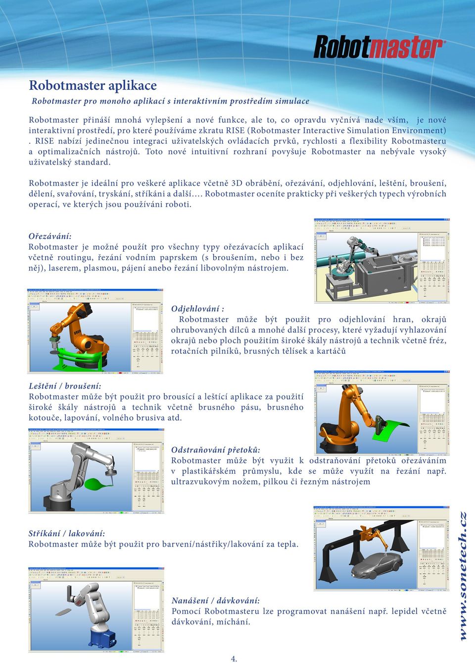 RISE nabízí jedinečnou integraci uživatelských ovládacích prvků, rychlosti a flexibility Robotmasteru a optimalizačních nástrojů.