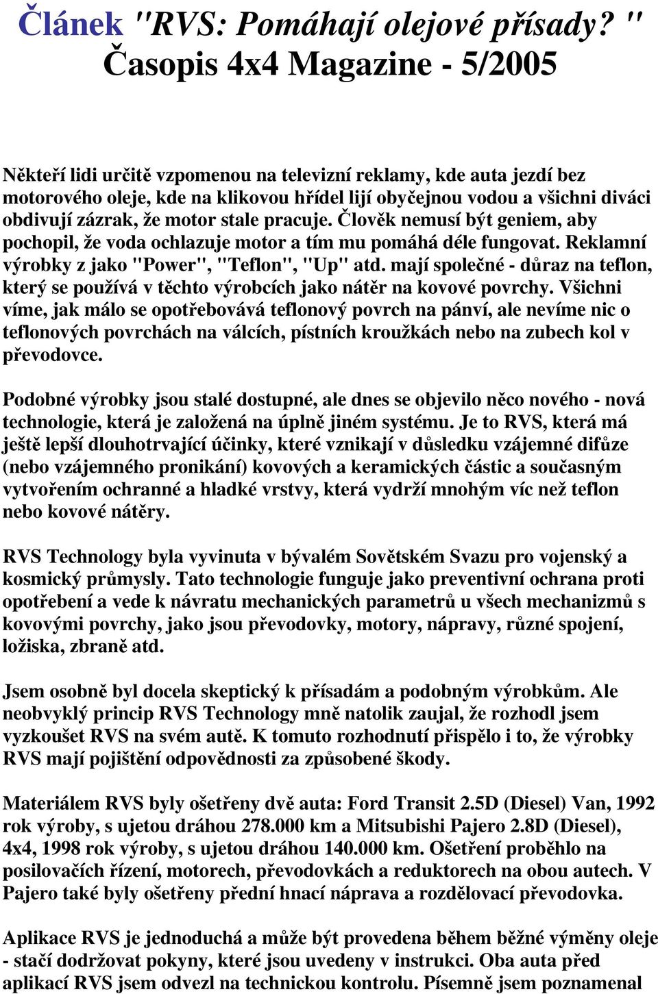 že motor stale pracuje. Člověk nemusí být geniem, aby pochopil, že voda ochlazuje motor a tím mu pomáhá déle fungovat. Reklamní výrobky z jako "Power", "Teflon", "Up" atd.