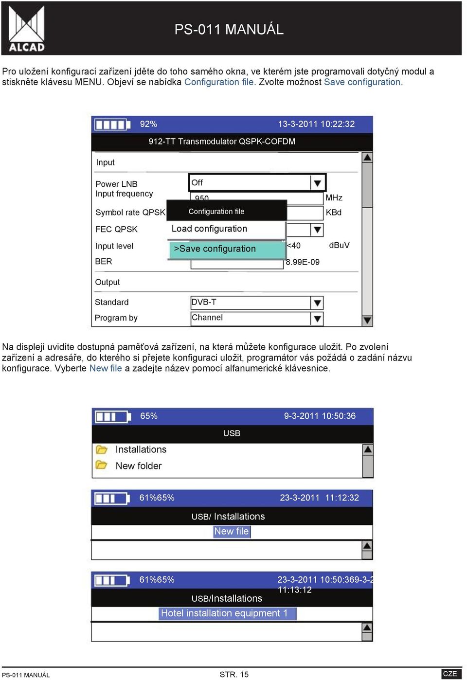 configuration <40 8.99E-09 dbuv Output Standard DVB-T Program by Channel Na displeji uvidíte dostupná paměťová zařízení, na která můžete konfigurace uložit.