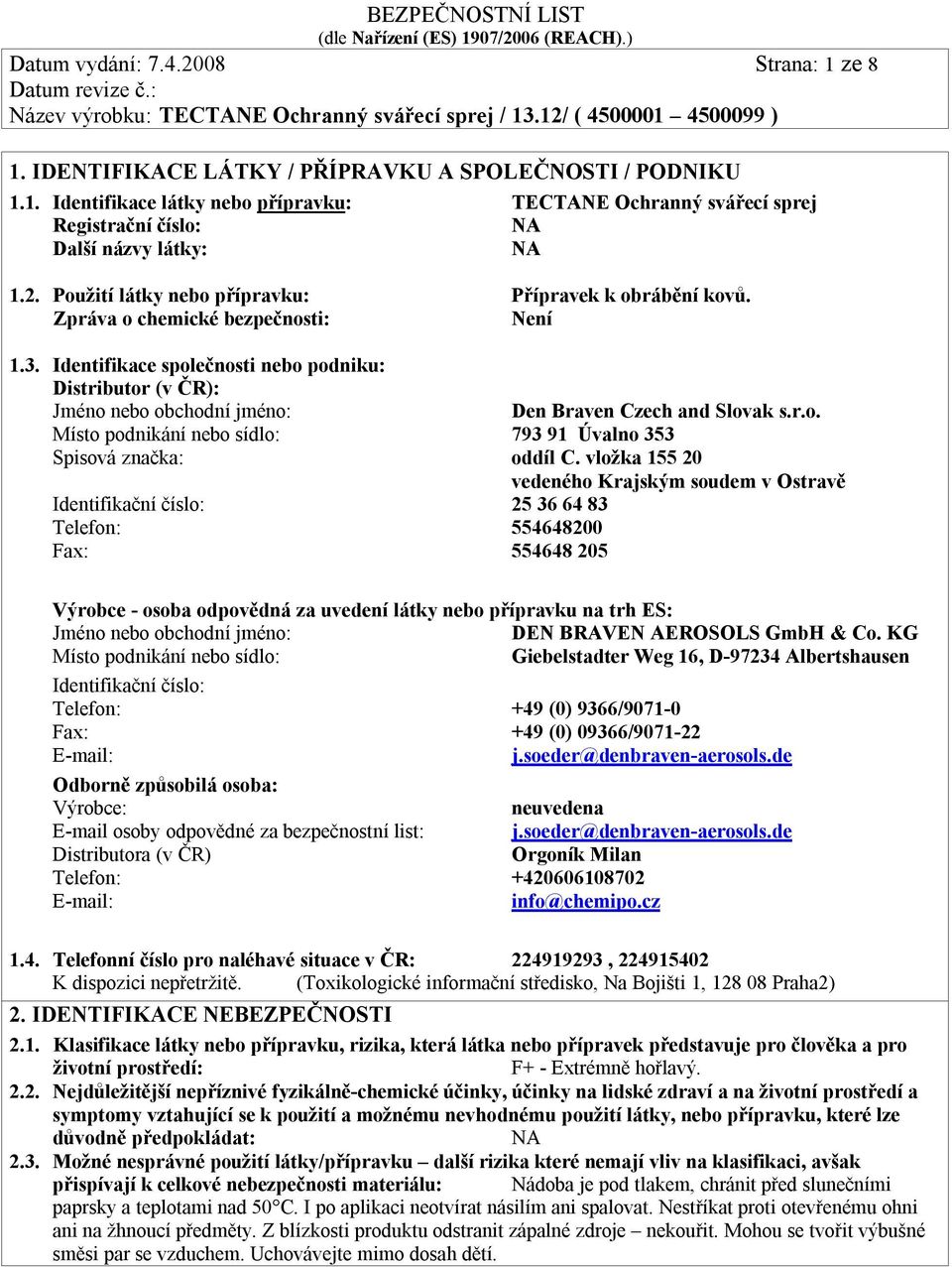 Identifikace společnosti nebo podniku: Distributor (v ČR): Jméno nebo obchodní jméno: Den Braven Czech and Slovak s.r.o. Místo podnikání nebo sídlo: 793 91 Úvalno 353 Spisová značka: oddíl C.