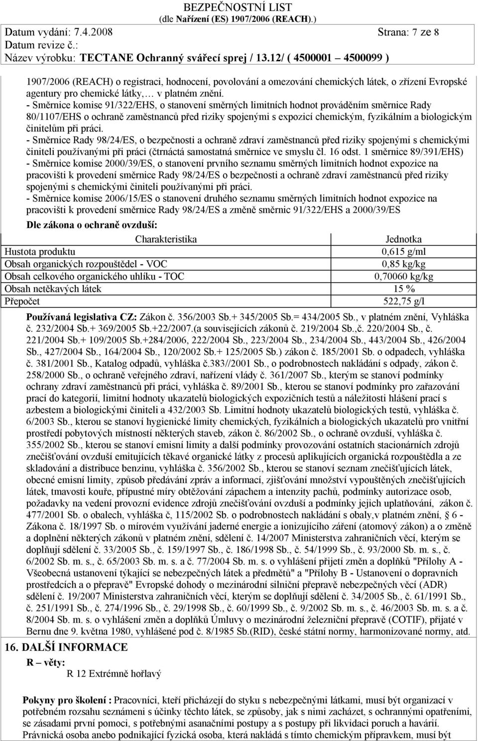 činitelům při práci. - Směrnice Rady 98/24/ES, o bezpečnosti a ochraně zdraví zaměstnanců před riziky spojenými s chemickými činiteli používanými při práci (čtrnáctá samostatná směrnice ve smyslu čl.