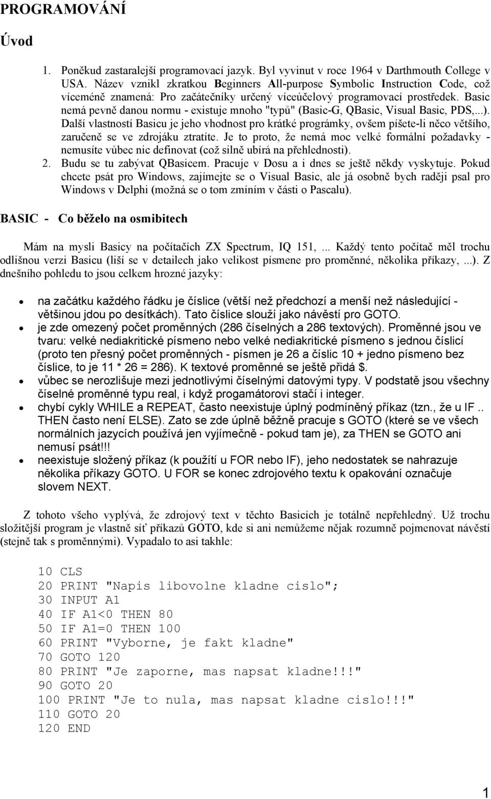 Basic nemá pevně danou normu - existuje mnoho "typů" (Basic-G, QBasic, Visual Basic, PDS,).