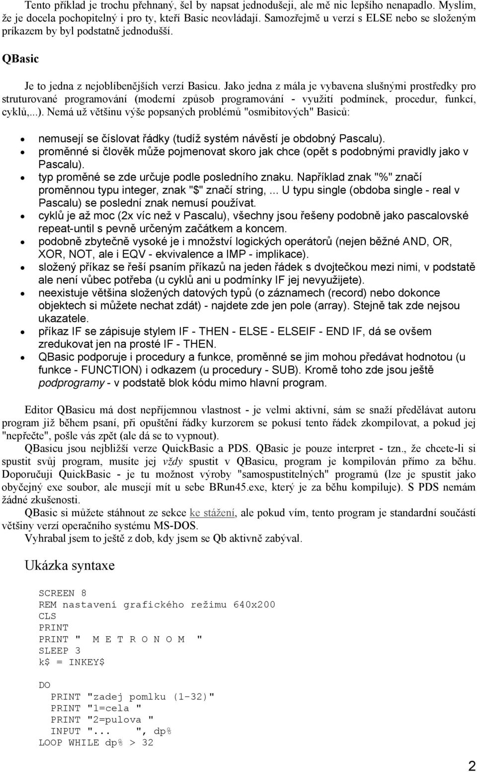 Jako jedna z mála je vybavena slušnými prostředky pro struturované programování (moderní způsob programování - využití podmínek, procedur, funkcí, cyklů,).