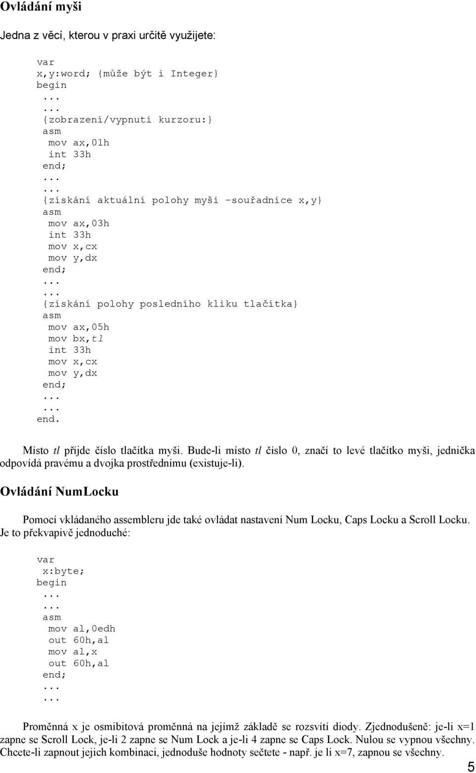 Bude-li místo tl číslo 0, značí to levé tlačítko myši, jednička odpovídá pravému a dvojka prostřednímu (existuje-li).