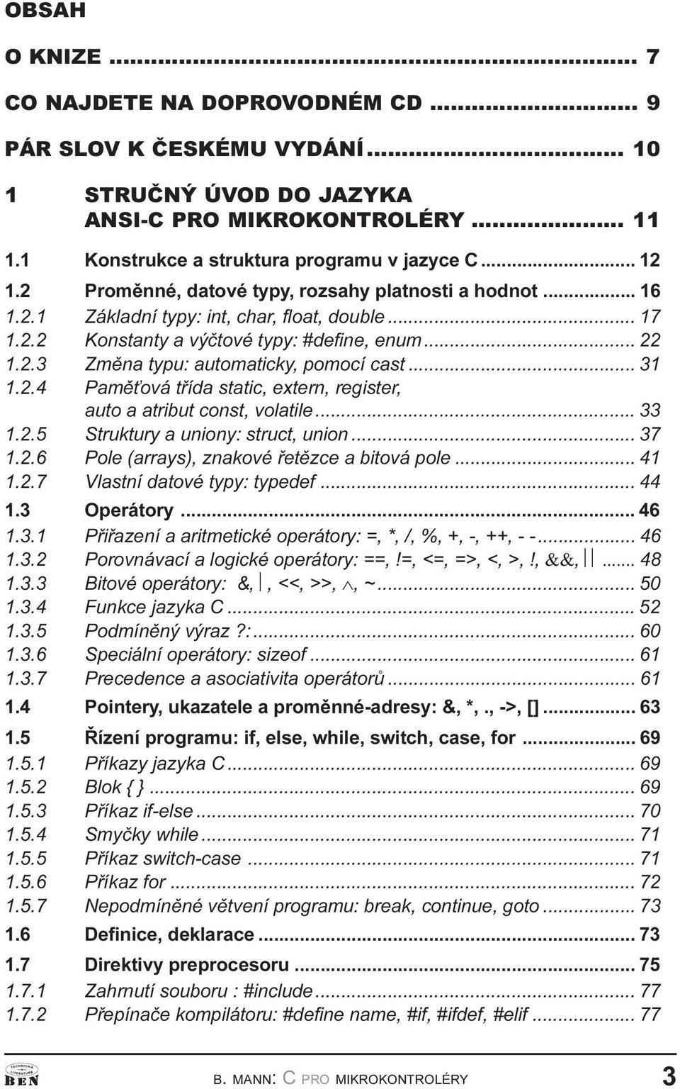 exter, register, auto a atribut cost, volatile 33 1 2 5 Struktury a uioy: struct, uio 37 1 2 6 Pole (arrays), zakové øetìzce a bitová pole 41 1 2 7 Vlastí datové typy: typedef 44 1 3 Operátory 46 1 3