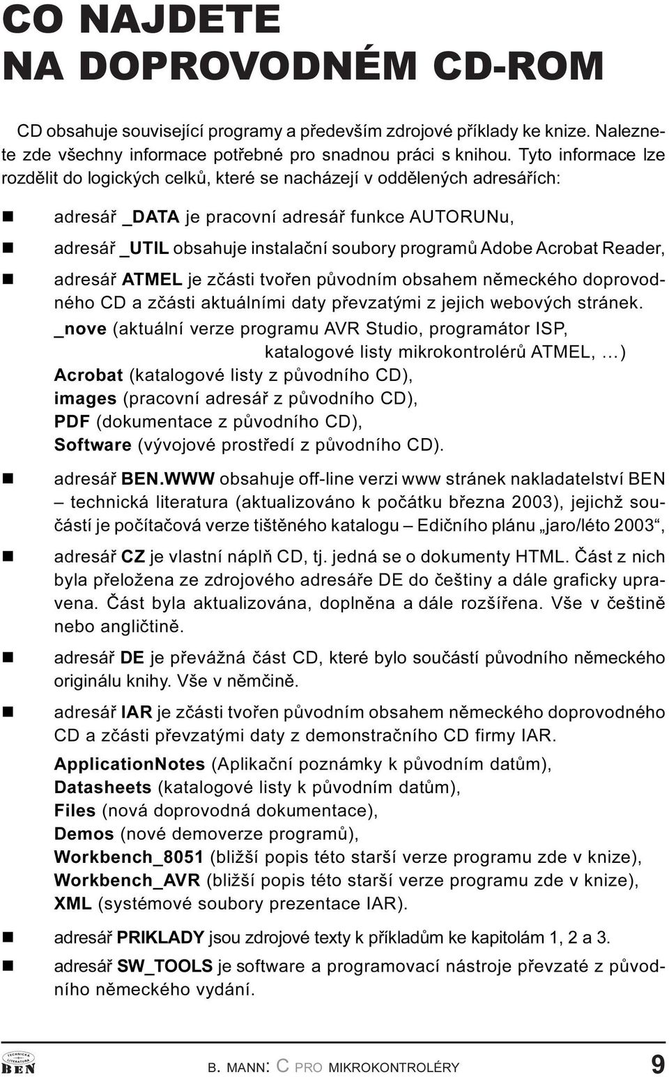 zèásti tvoøe pùvodím obsahem ìmeckého doprovodého CD a zèásti aktuálími daty pøevzatými z jejich webových stráek _ove (aktuálí verze programu AVR Studio, programátor ISP, katalogové listy