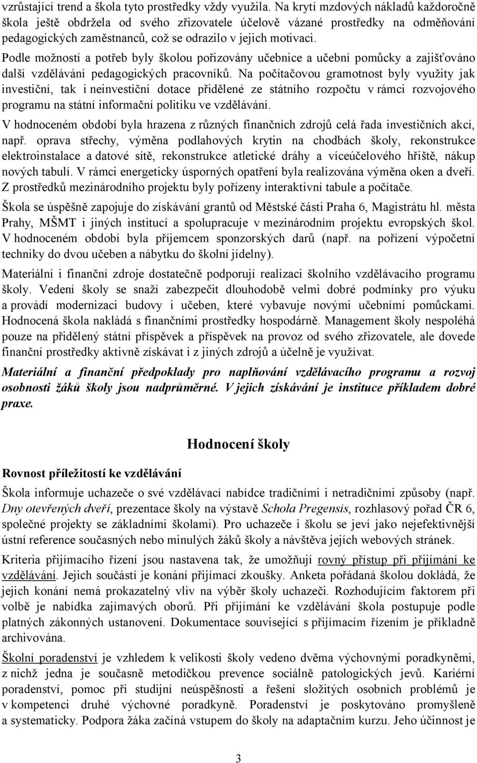 Podle možností a potřeb byly školou pořizovány učebnice a učební pomůcky a zajišťováno další vzdělávání pedagogických pracovníků.