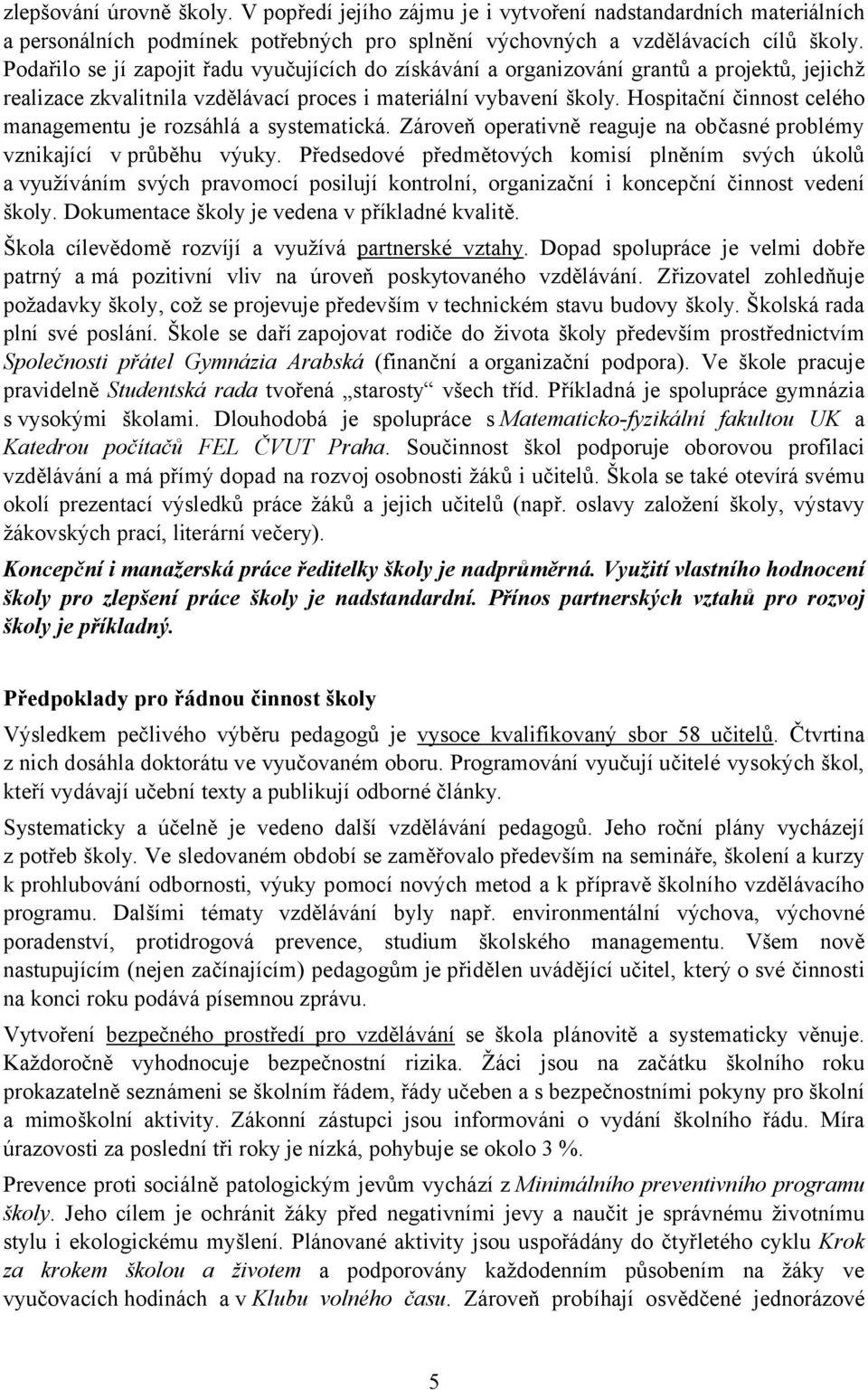 Hospitační činnost celého managementu je rozsáhlá a systematická. Zároveň operativně reaguje na občasné problémy vznikající v průběhu výuky.