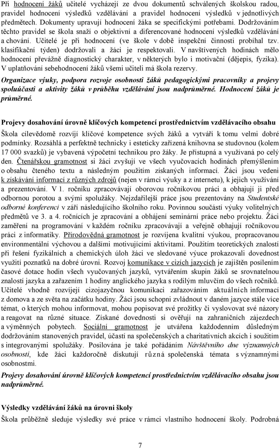 Učitelé je při hodnocení (ve škole vdobě inspekční činnosti probíhal tzv. klasifikační týden) dodržovali a žáci je respektovali.