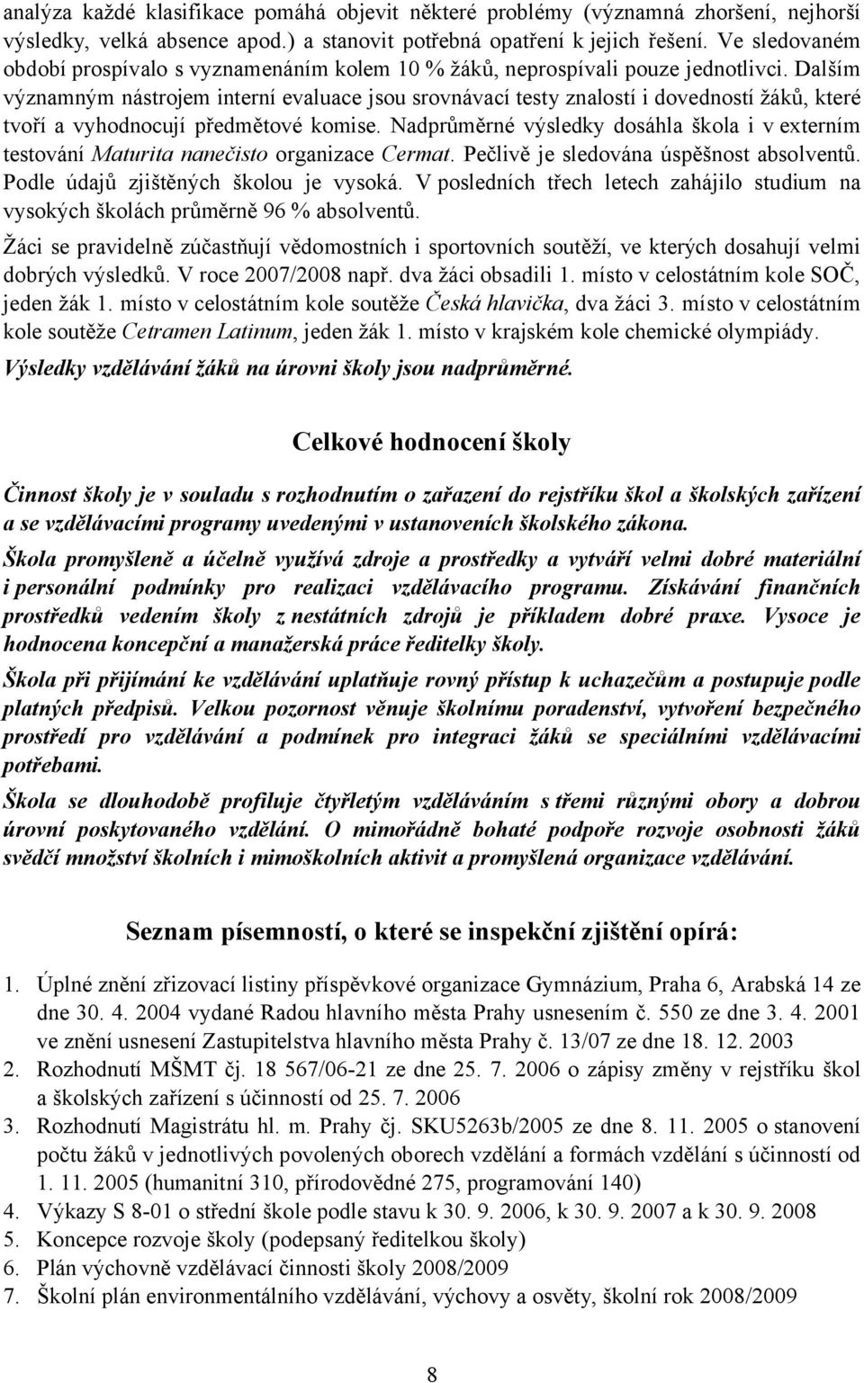 Dalším významným nástrojem interní evaluace jsou srovnávací testy znalostí i dovedností žáků, které tvoří a vyhodnocují předmětové komise.