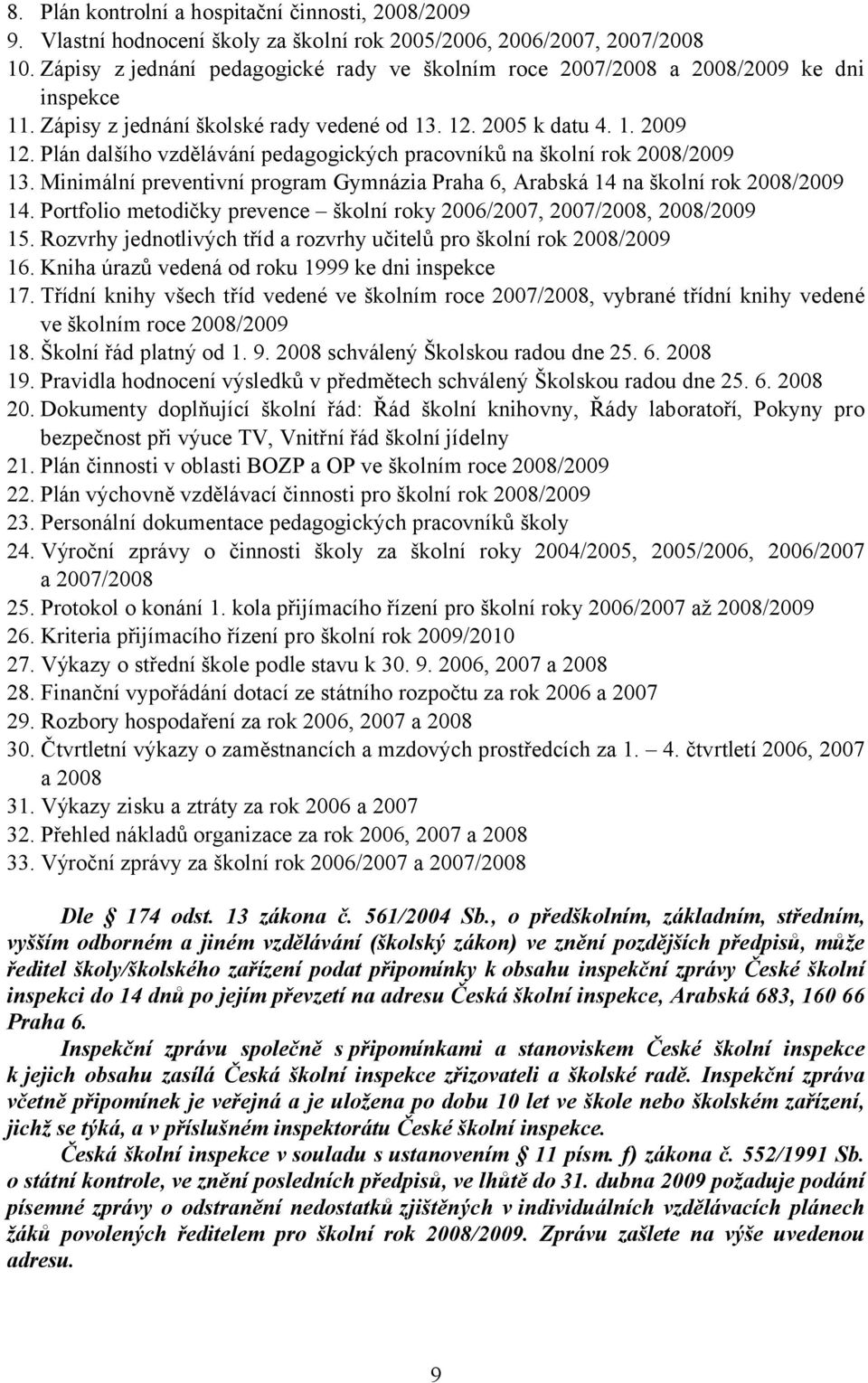 Plán dalšího vzdělávání pedagogických pracovníků na školní rok 2008/2009 13. Minimální preventivní program Gymnázia Praha 6, Arabská 14 na školní rok 2008/2009 14.