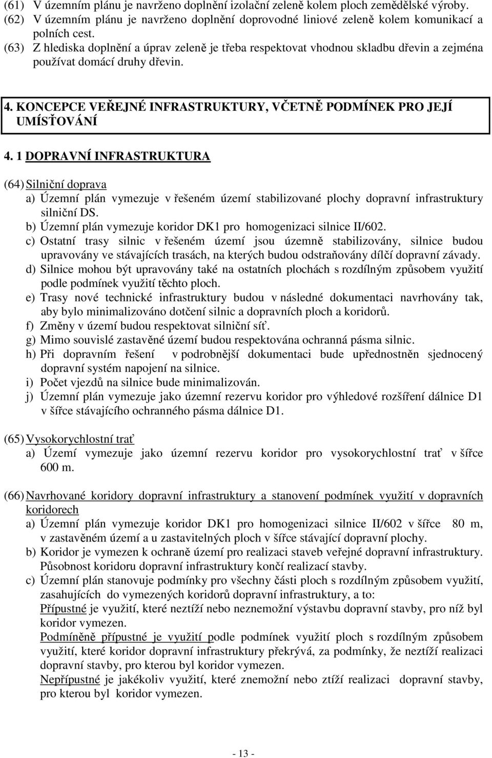 1 DOPRAVNÍ INFRASTRUKTURA (64) Silniční doprava a) Územní plán vymezuje v řešeném území stabilizované plochy dopravní infrastruktury silniční DS.