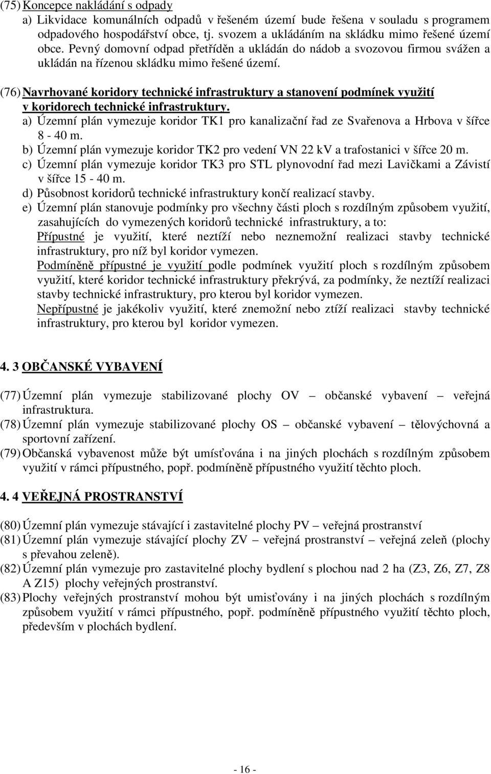 (76) Navrhované koridory technické infrastruktury a stanovení podmínek využití v koridorech technické infrastruktury.