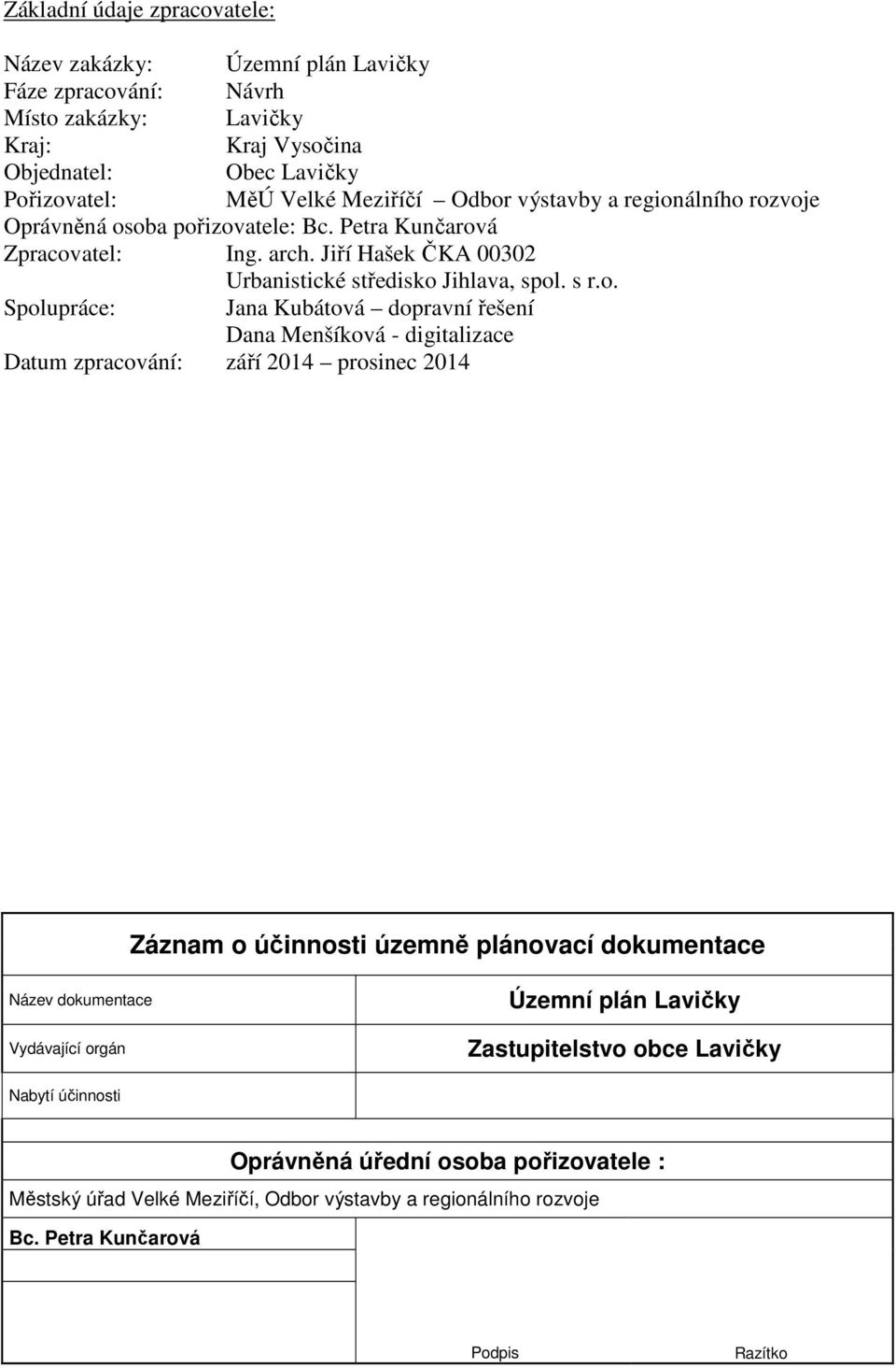 Jana Kubátová dopravní řešení Dana Menšíková - digitalizace Datum zpracování: září 2014 prosinec 2014 Záznam o účinnosti územně plánovací dokumentace Název dokumentace Vydávající orgán Územní