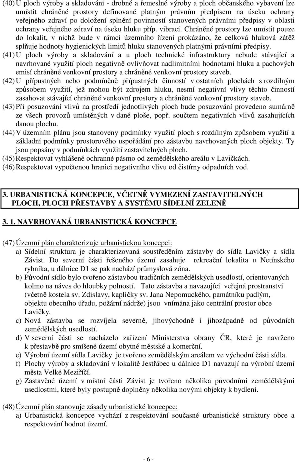 Chráněné prostory lze umístit pouze do lokalit, v nichž bude v rámci územního řízení prokázáno, že celková hluková zátěž splňuje hodnoty hygienických limitů hluku stanovených platnými právními