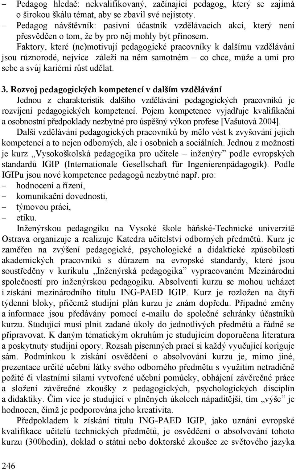 Faktory, které (ne)motivují pedagogické pracovníky k dalšímu vzdělávání jsou různorodé, nejvíce záleží na něm samotném co chce, může a umí pro sebe a svůj kariérní růst udělat. 3.