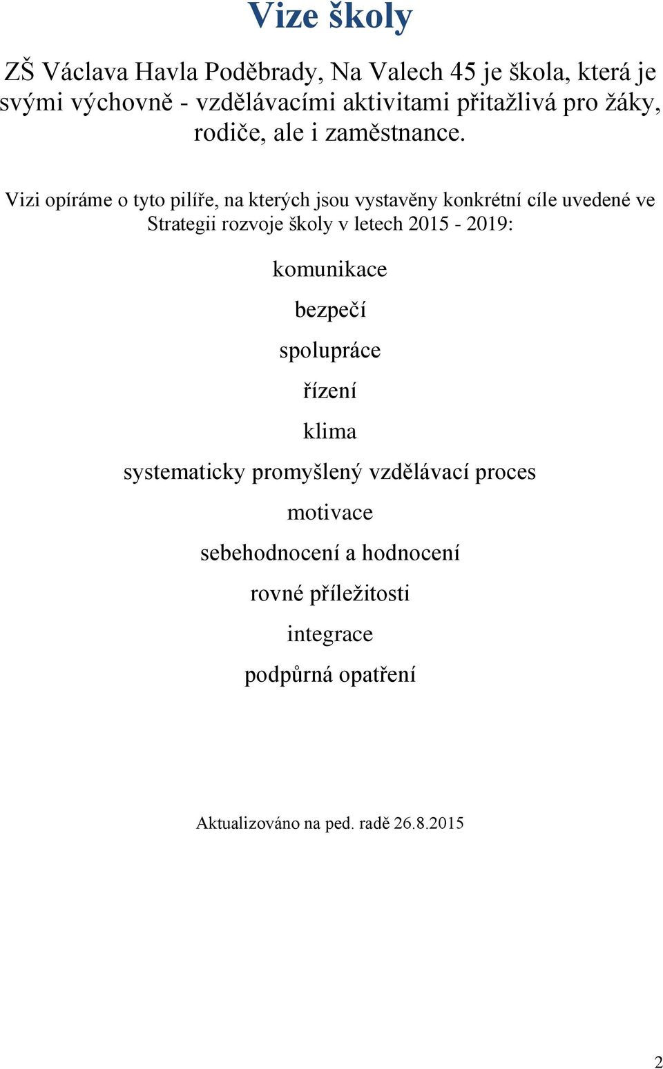 Vizi opíráme o tyto pilíře, na kterých jsou vystavěny konkrétní cíle uvedené ve Strategii rozvoje školy v letech