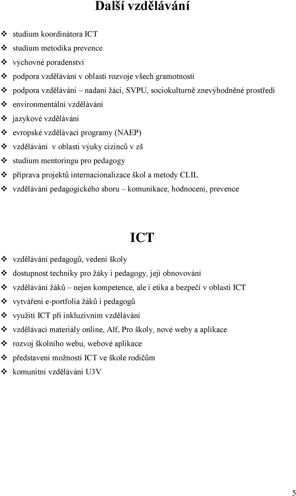 internacionalizace škol a metody CLIL vzdělávání pedagogického sboru komunikace, hodnocení, prevence ICT vzdělávání pedagogů, vedení školy dostupnost techniky pro žáky i pedagogy, její obnovování