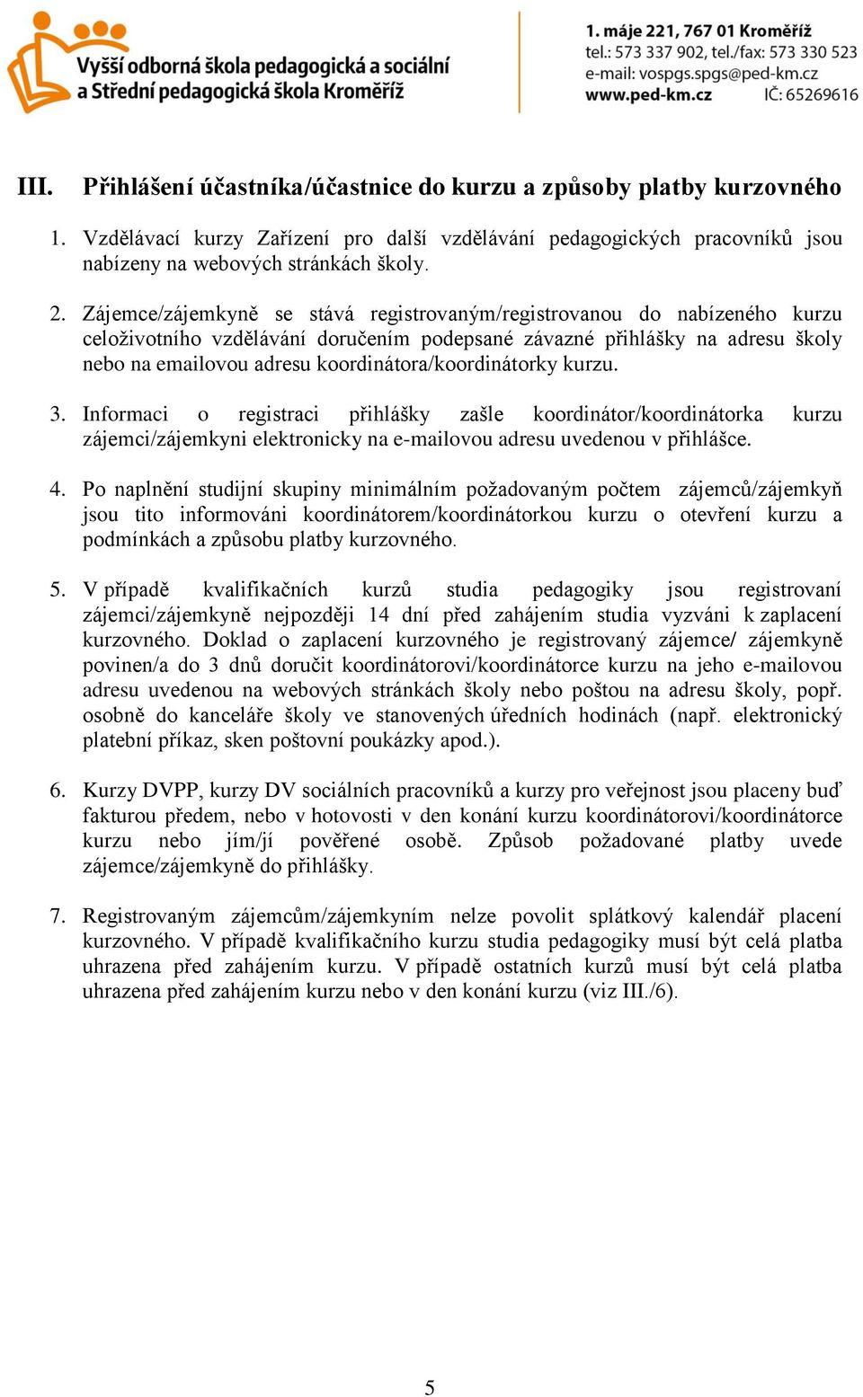 koordinátora/koordinátorky kurzu. 3. Informaci o registraci přihlášky zašle koordinátor/koordinátorka kurzu zájemci/zájemkyni elektronicky na e-mailovou adresu uvedenou v přihlášce. 4.