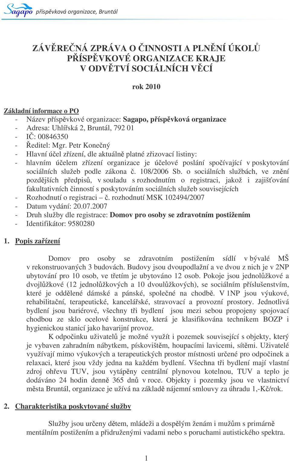 Petr Konený - Hlavní úel zízení, dle aktuáln platné zizovací listiny: - hlavním úelem zízení organizace je úelové poslání spoívající v poskytování sociálních služeb podle zákona. 108/2006 Sb.