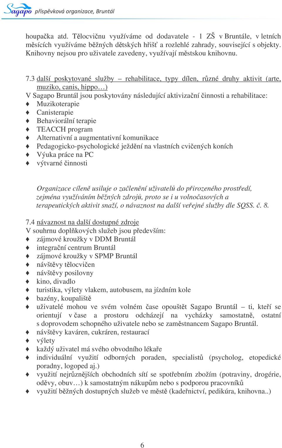 3 další poskytované služby rehabilitace, typy dílen, rzné druhy aktivit (arte, muziko, canis, hippo ) V Sagapo Bruntál jsou poskytovány následující aktivizaní innosti a rehabilitace: Muzikoterapie