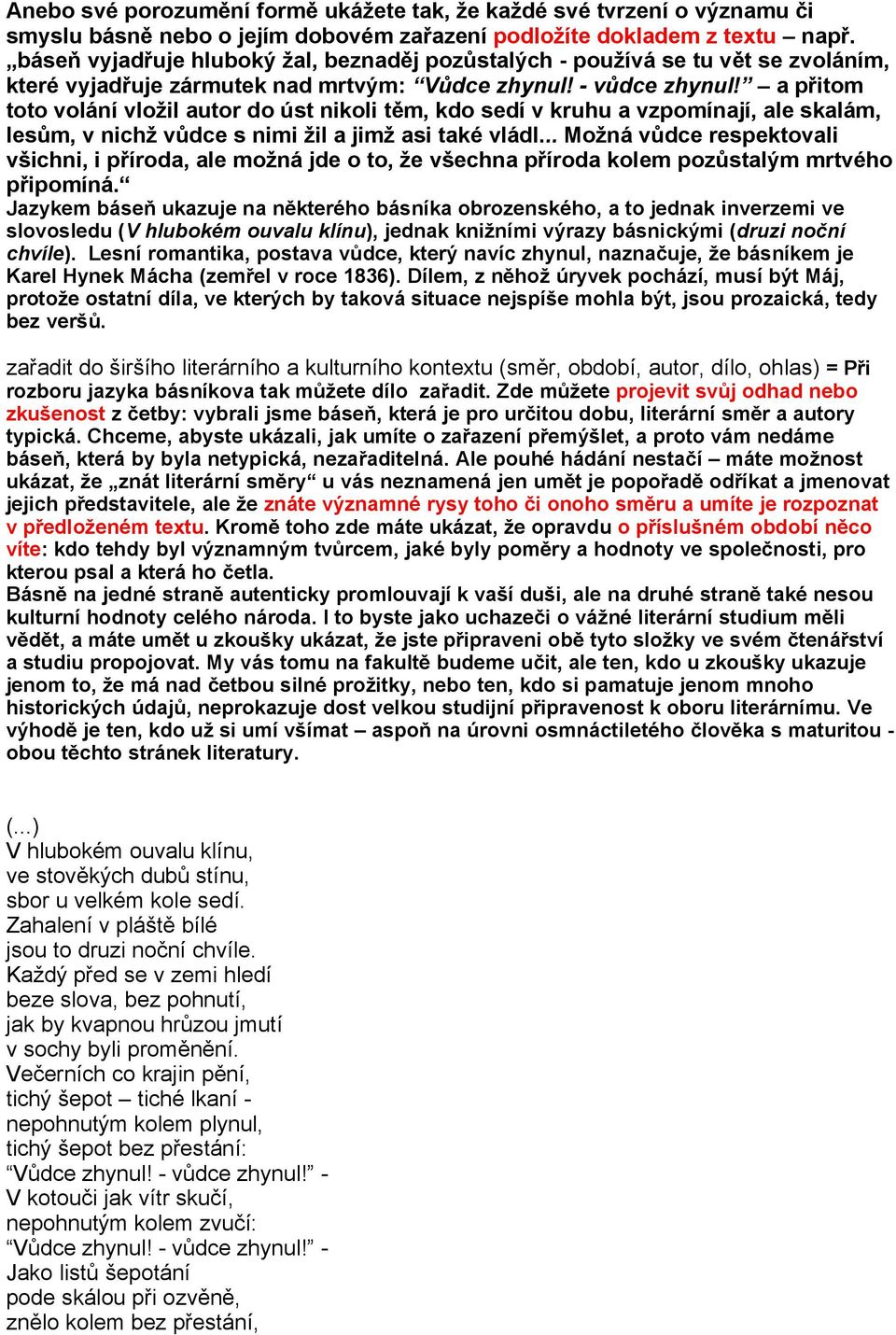 a přitom toto volání vložil autor do úst nikoli těm, kdo sedí v kruhu a vzpomínají, ale skalám, lesům, v nichž vůdce s nimi žil a jimž asi také vládl.