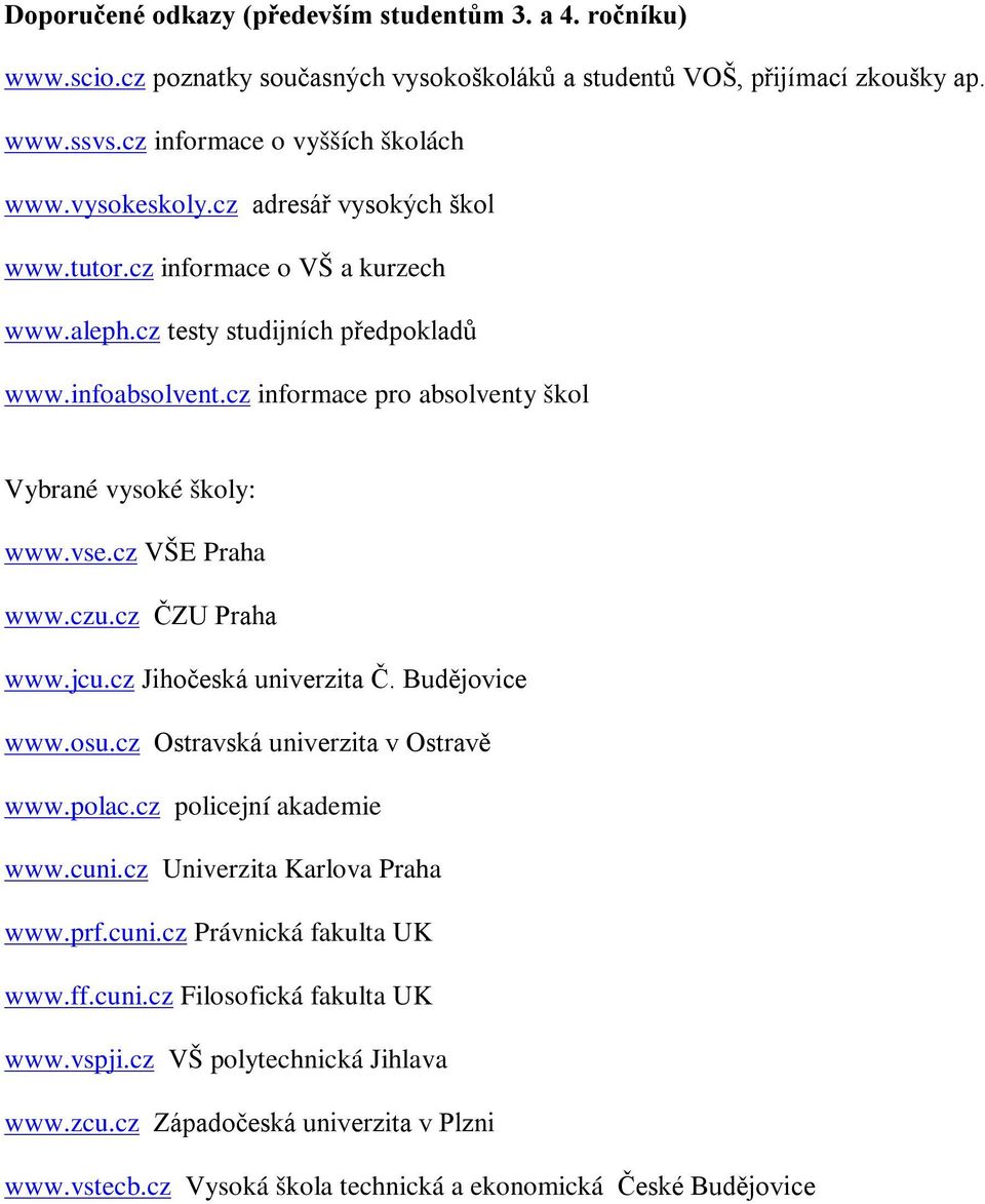 cz VŠE Praha www.czu.cz ČZU Praha www.jcu.cz Jihočeská univerzita Č. Budějovice www.osu.cz Ostravská univerzita v Ostravě www.polac.cz policejní akademie www.cuni.cz Univerzita Karlova Praha www.prf.