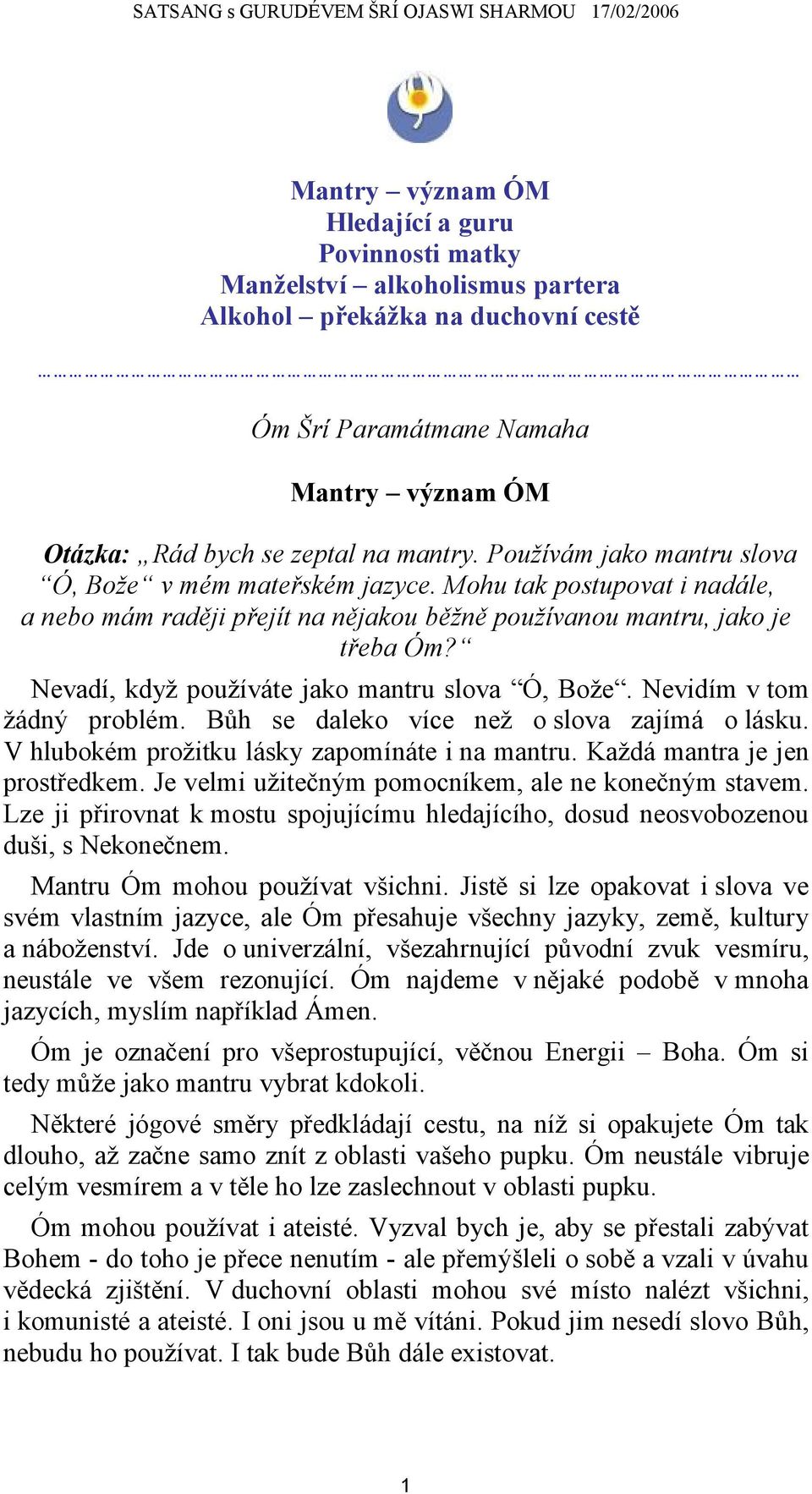 Nevadí, když používáte jako mantru slova Ó, Bože. Nevidím v tom žádný problém. Bůh se daleko více než o slova zajímá o lásku. V hlubokém prožitku lásky zapomínáte i na mantru.