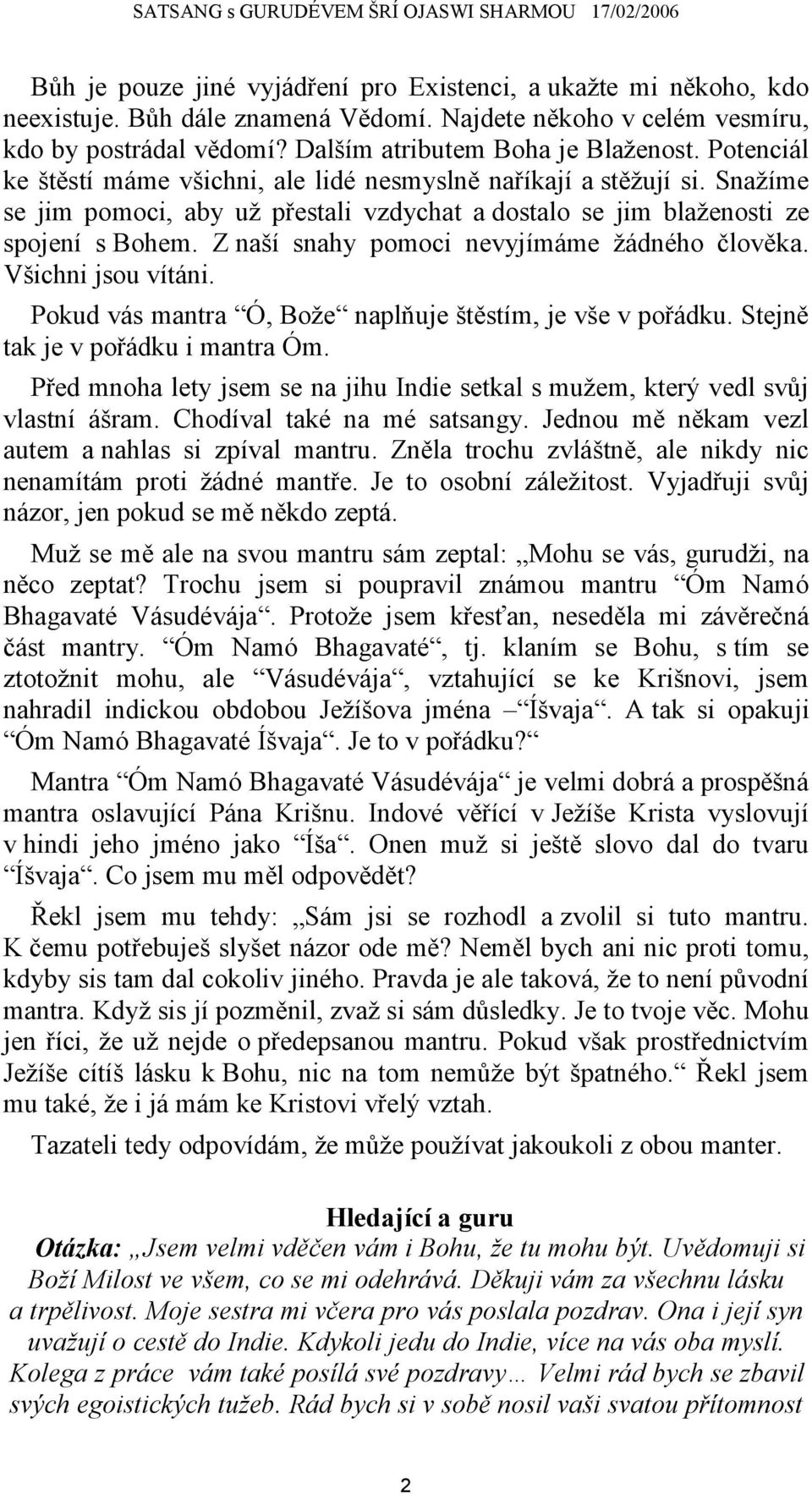 Z naší snahy pomoci nevyjímáme žádného člověka. Všichni jsou vítáni. Pokud vás mantra Ó, Bože naplňuje štěstím, je vše v pořádku. Stejně tak je v pořádku i mantra Óm.