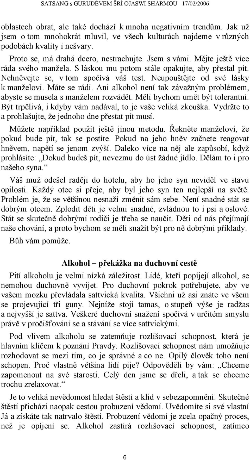 Neupouštějte od své lásky k manželovi. Máte se rádi. Ani alkohol není tak závažným problémem, abyste se musela s manželem rozvádět. Měli bychom umět být tolerantní.