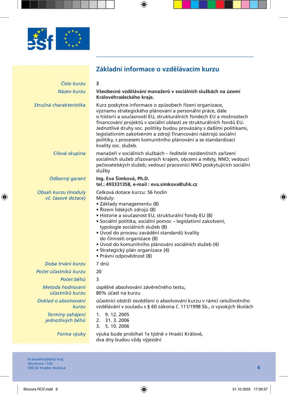 projektů v sociální oblasti ze strukturálních fondů EU. Jednotlivé druhy soc.