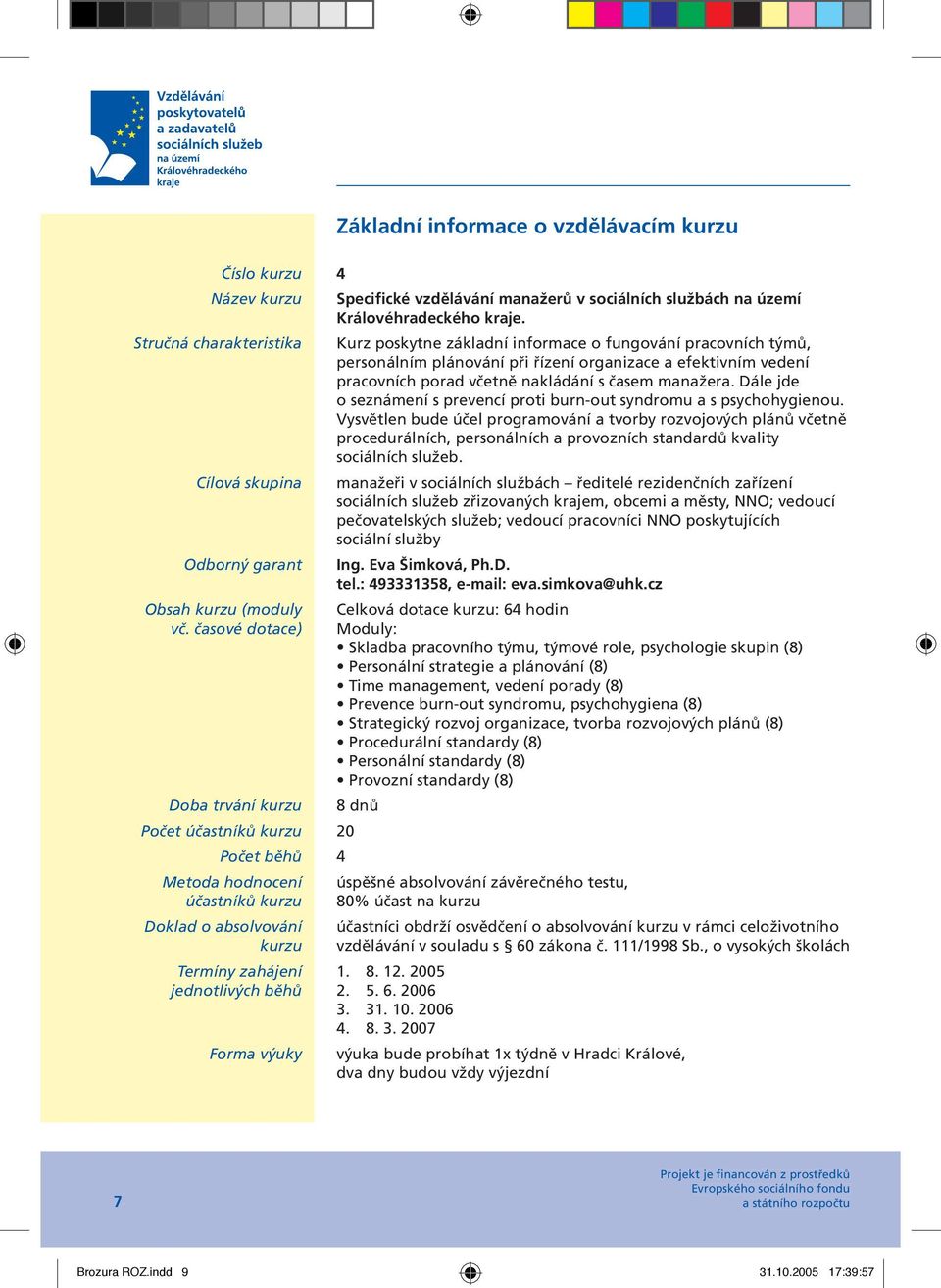 Dále jde o seznámení s prevencí proti burn-out syndromu a s psychohygienou.