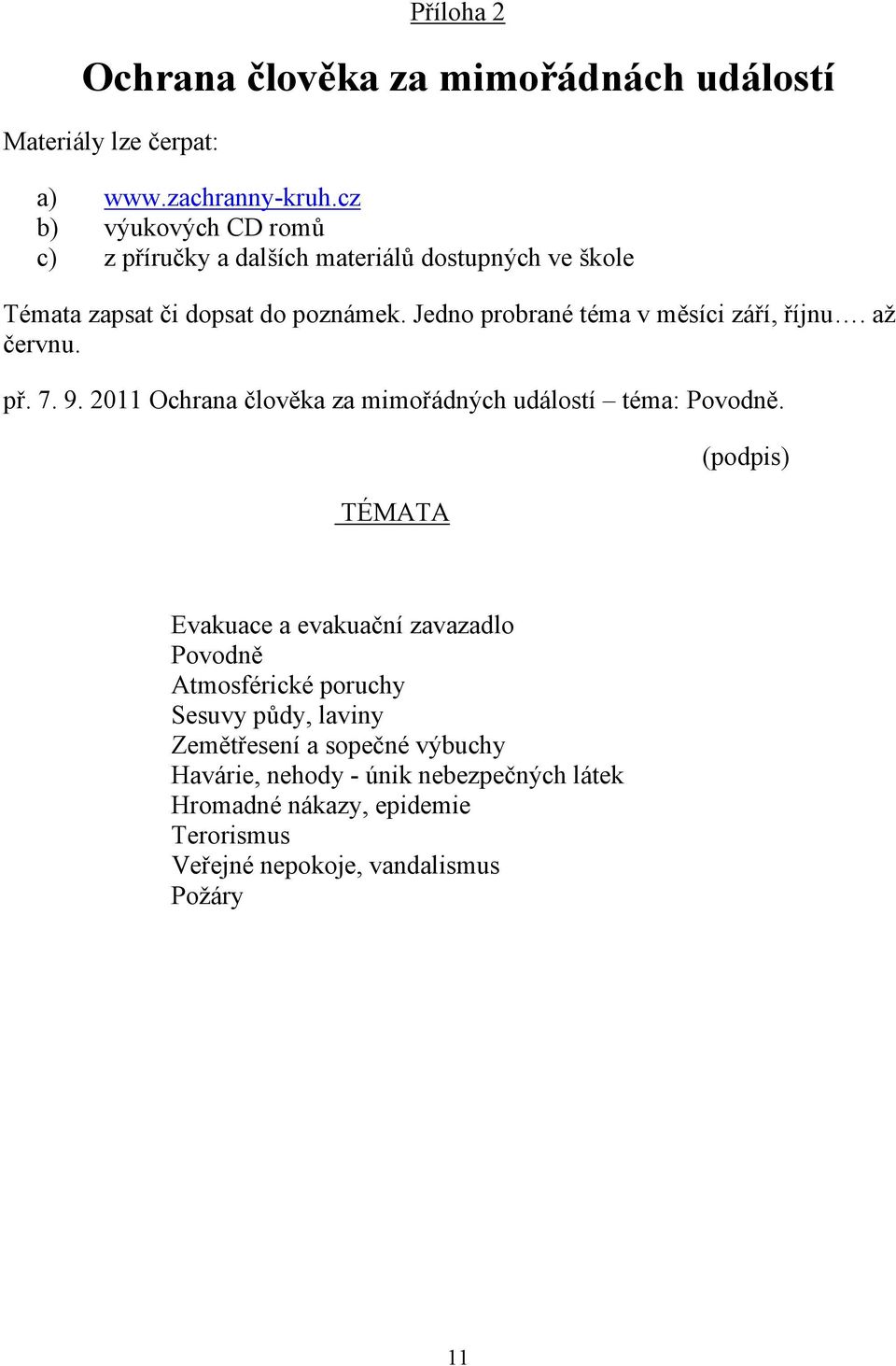 Jedno probrané téma v měsíci září, říjnu. až červnu. př. 7. 9. 2011 Ochrana člověka za mimořádných událostí téma: Povodně.