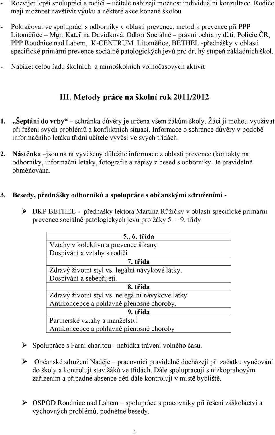 Kateřina Davídková, Odbor Sociálně právní ochrany dětí, Policie ČR, PPP Roudnice nad Labem, K-CENTRUM Litoměřice, BETHEL -přednášky v oblasti specifické primární prevence sociálně patologických jevů