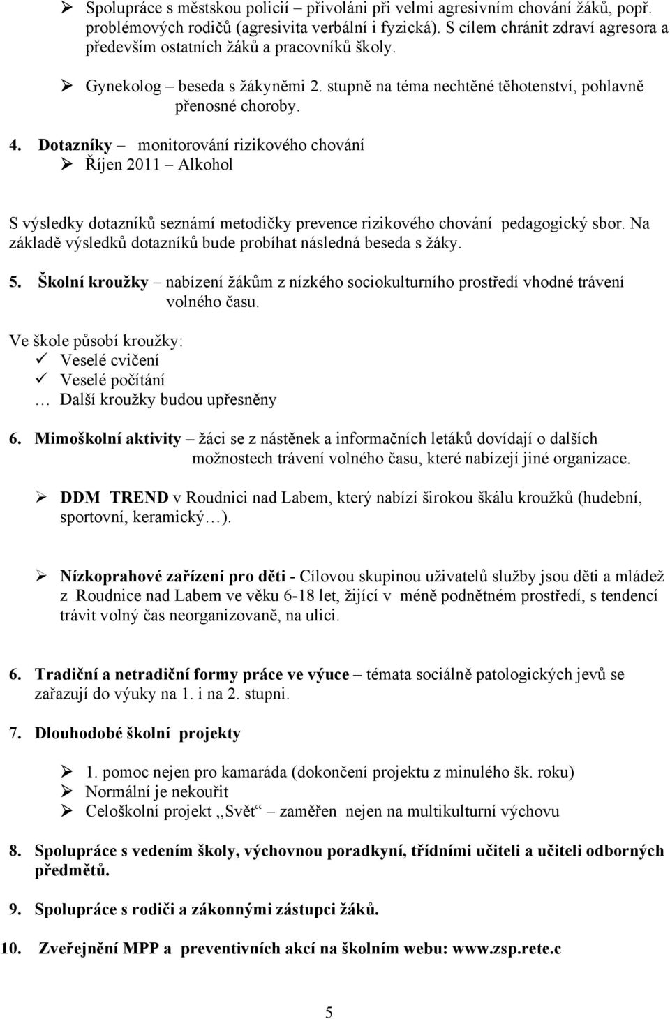 Dotazníky monitorování rizikového chování Říjen 2011 Alkohol S výsledky dotazníků seznámí metodičky prevence rizikového chování pedagogický sbor.