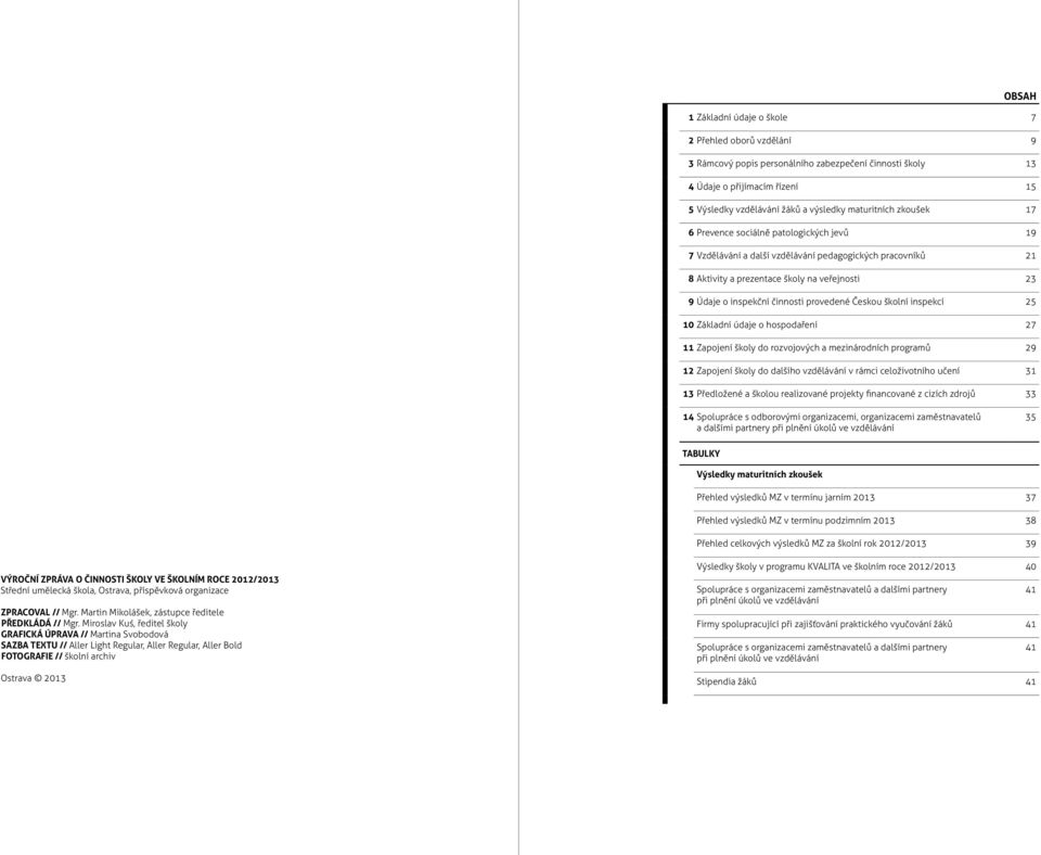 Českou školní inspekcí 25 10 Základní údaje o hospodaření 27 11 Zapojení školy do rozvojových a mezinárodních programů 29 12 Zapojení školy do dalšího vzdělávání v rámci celoživotního učení 31 13