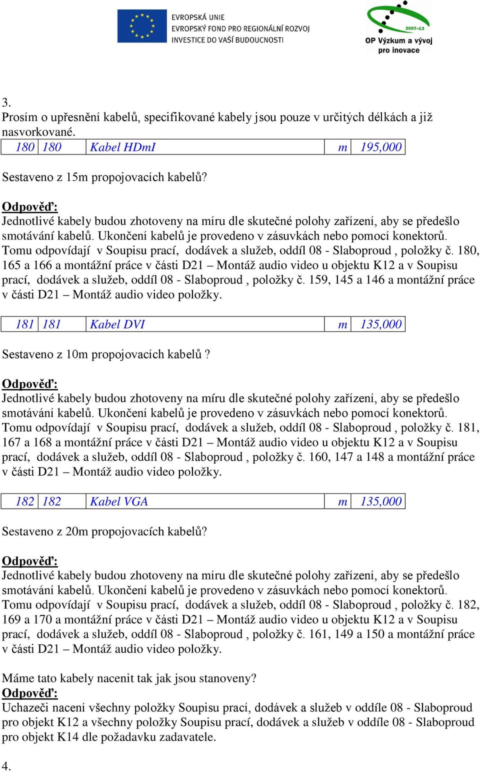 Tomu odpovídají v Soupisu prací, dodávek a služeb, oddíl 08 - Slaboproud, položky č.