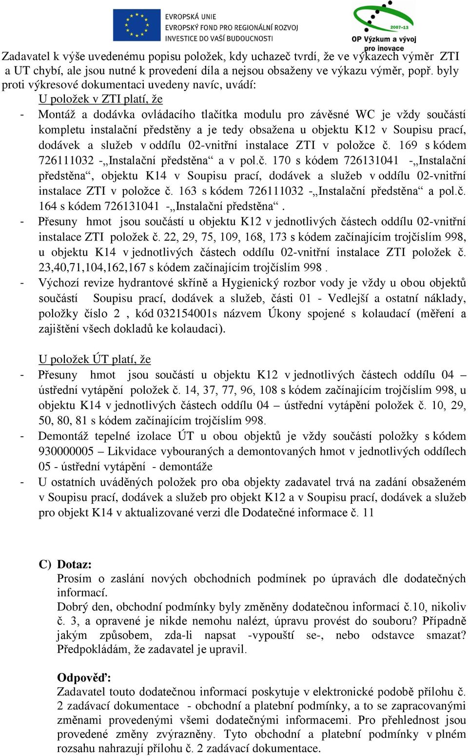 obsažena u objektu K12 v Soupisu prací, dodávek a služeb v oddílu 02-vnitřní instalace ZTI v položce č.