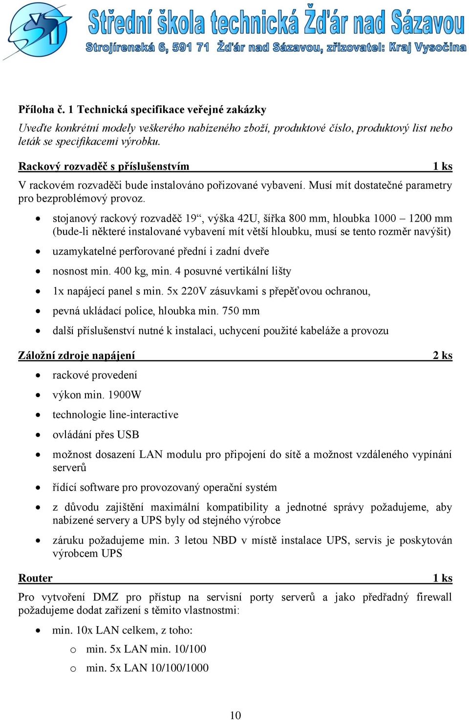 stojanový rackový rozvaděč 19, výška 42U, šířka 800 mm, hloubka 1000 1200 mm (bude-li některé instalované vybavení mít větší hloubku, musí se tento rozměr navýšit) uzamykatelné perforované přední i