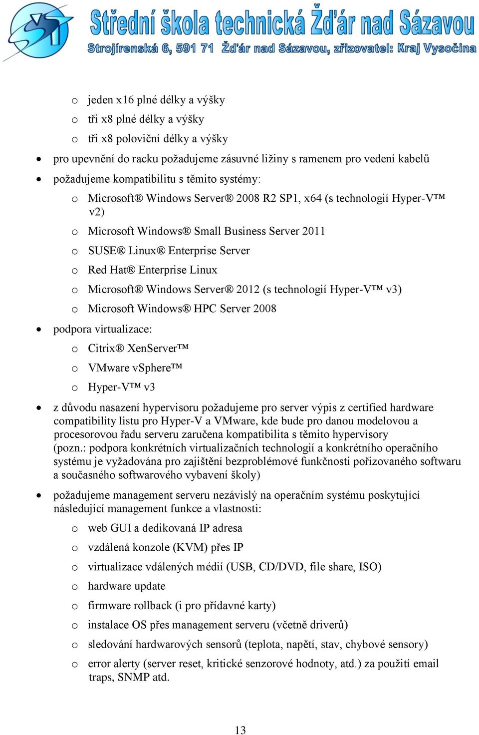 Microsoft Windows Server 2012 (s technologií Hyper-V v3) o Microsoft Windows HPC Server 2008 podpora virtualizace: o Citrix XenServer o VMware vsphere o Hyper-V v3 z důvodu nasazení hypervisoru