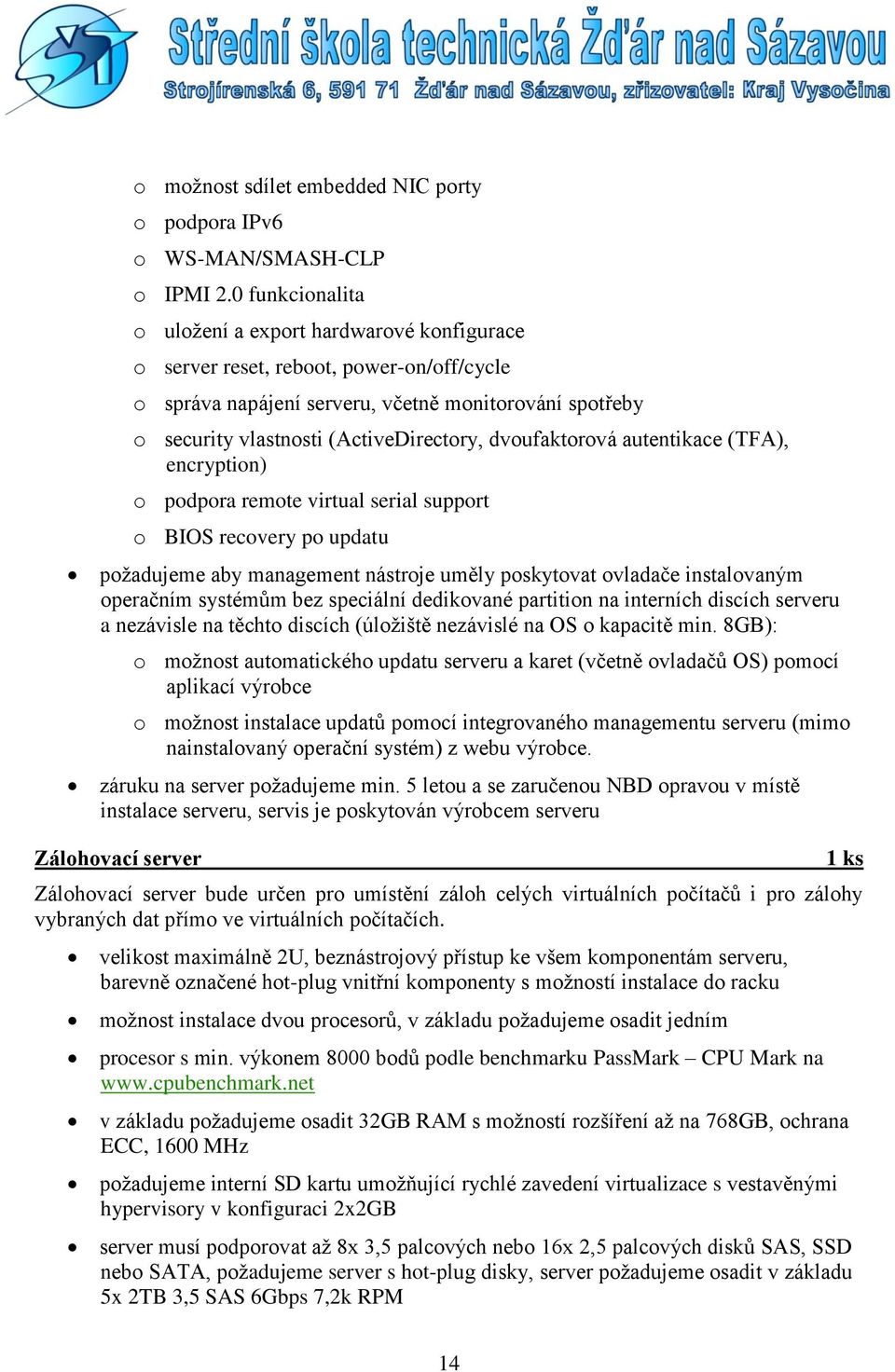 dvoufaktorová autentikace (TFA), encryption) o podpora remote virtual serial support o BIOS recovery po updatu požadujeme aby management nástroje uměly poskytovat ovladače instalovaným operačním