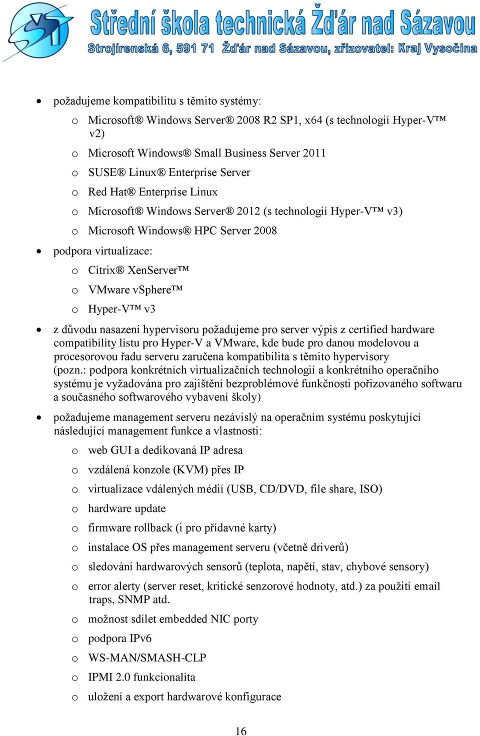 nasazení hypervisoru požadujeme pro server výpis z certified hardware compatibility listu pro Hyper-V a VMware, kde bude pro danou modelovou a procesorovou řadu serveru zaručena kompatibilita s