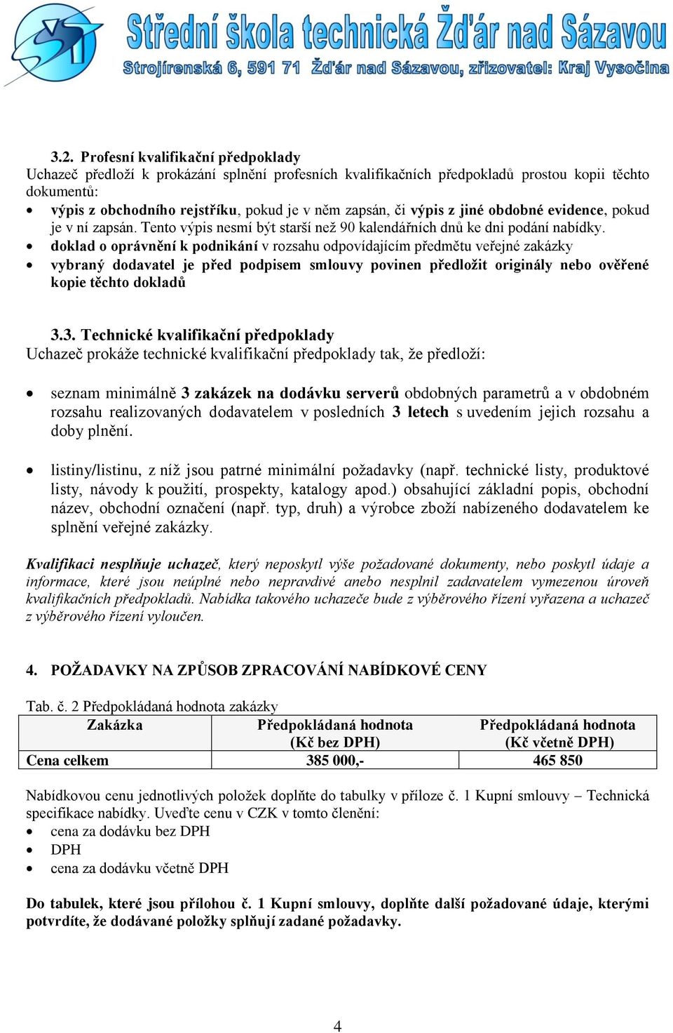 doklad o oprávnění k podnikání v rozsahu odpovídajícím předmětu veřejné zakázky vybraný dodavatel je před podpisem smlouvy povinen předložit originály nebo ověřené kopie těchto dokladů 3.