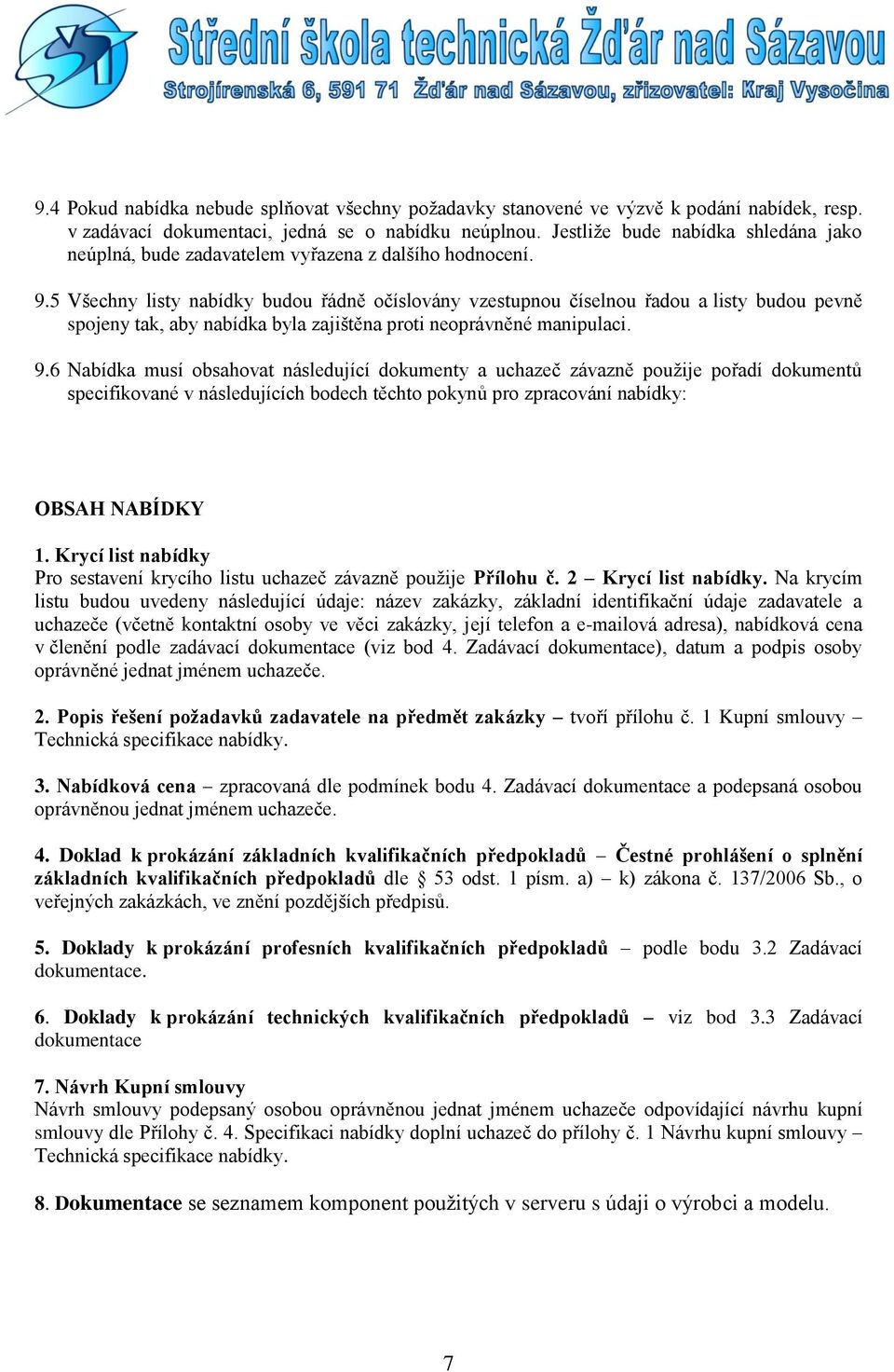 5 Všechny listy nabídky budou řádně očíslovány vzestupnou číselnou řadou a listy budou pevně spojeny tak, aby nabídka byla zajištěna proti neoprávněné manipulaci. 9.