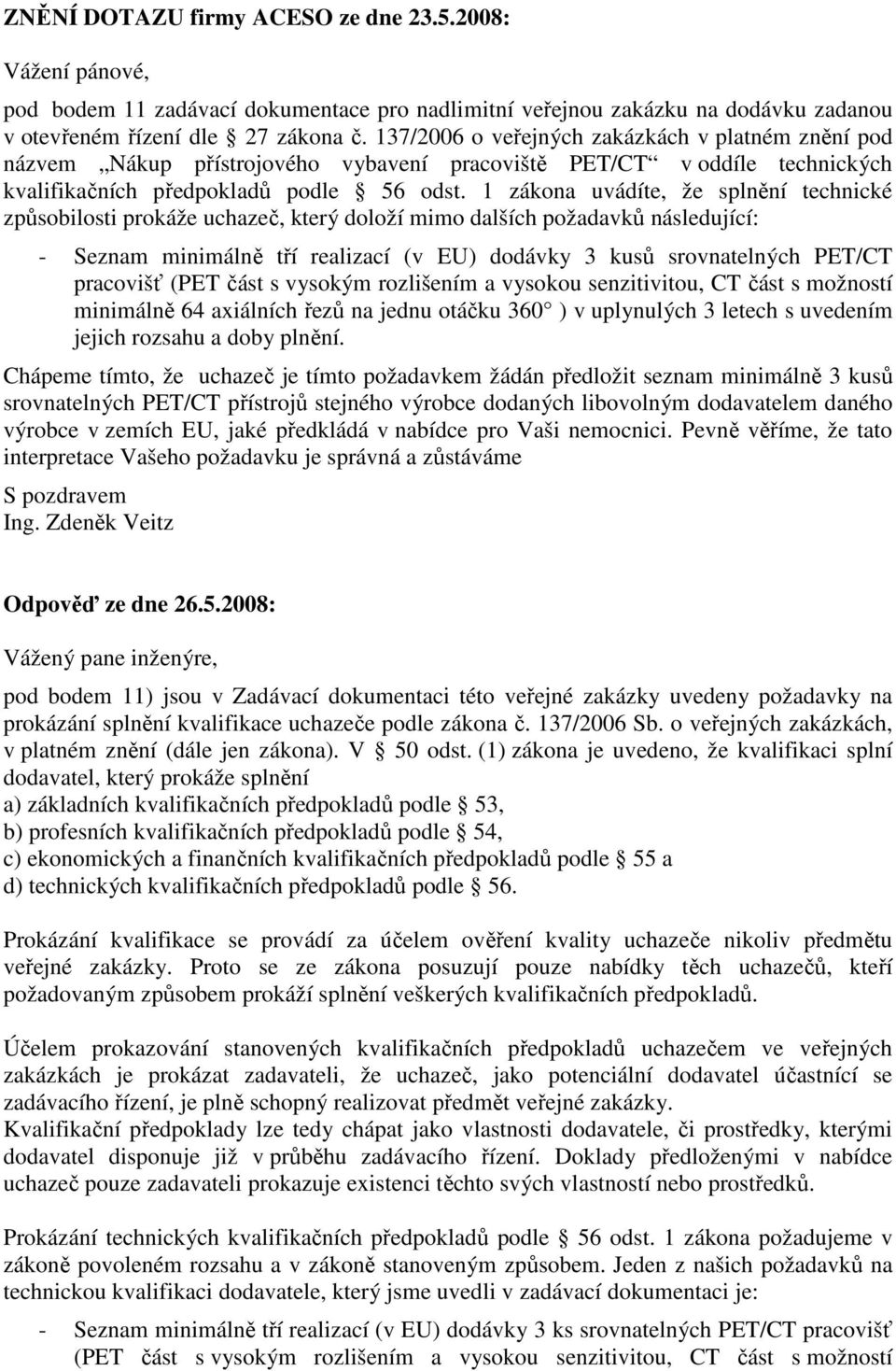 1 zákona uvádíte, že splnění technické způsobilosti prokáže uchazeč, který doloží mimo dalších požadavků následující: - Seznam minimálně tří realizací (v EU) dodávky 3 kusů srovnatelných PET/CT