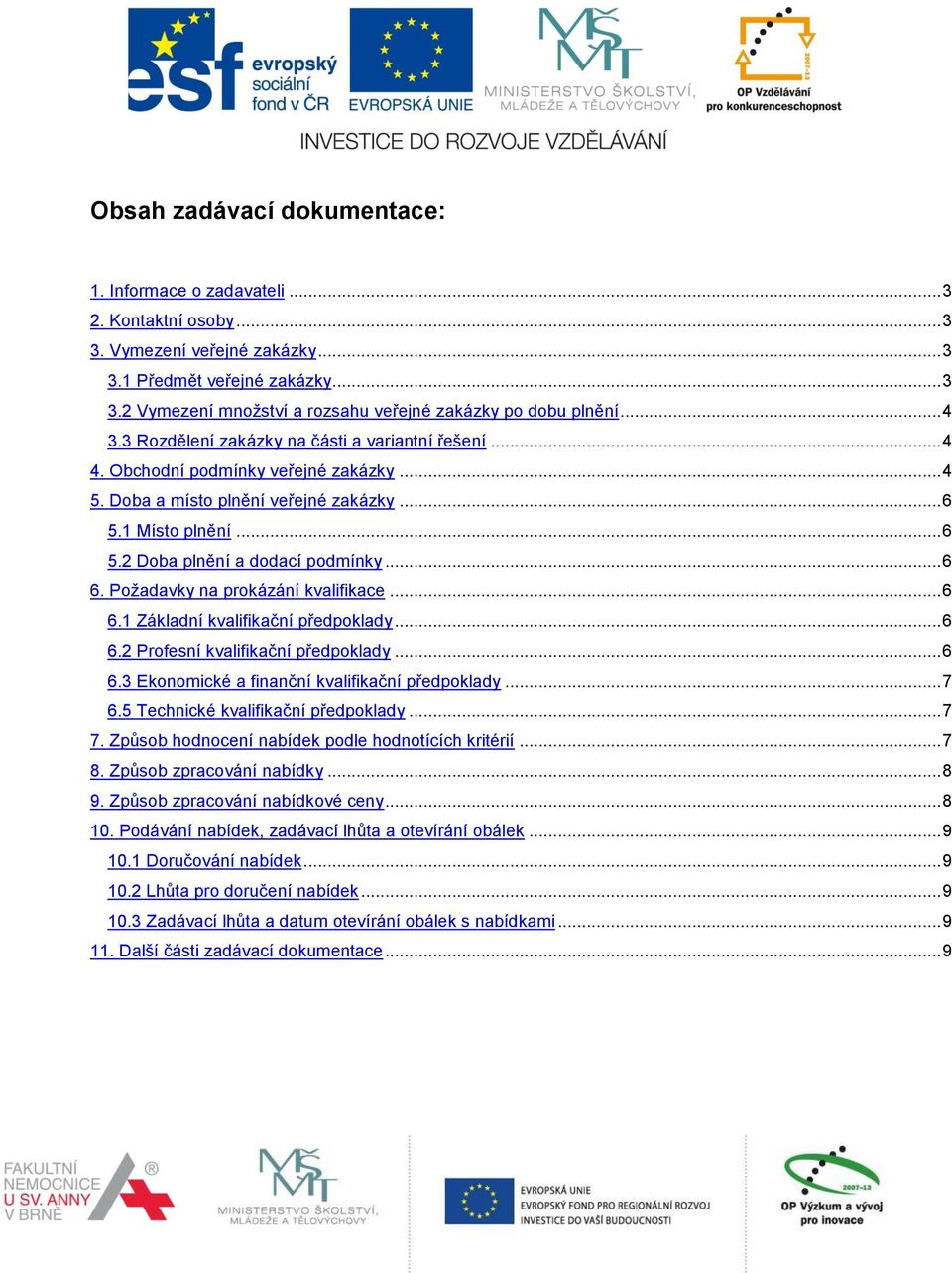 .. 6 6. Požadavky na prokázání kvalifikace... 6 6.1 Základní kvalifikační předpoklady... 6 6.2 Profesní kvalifikační předpoklady... 6 6.3 Ekonomické a finanční kvalifikační předpoklady... 7 6.