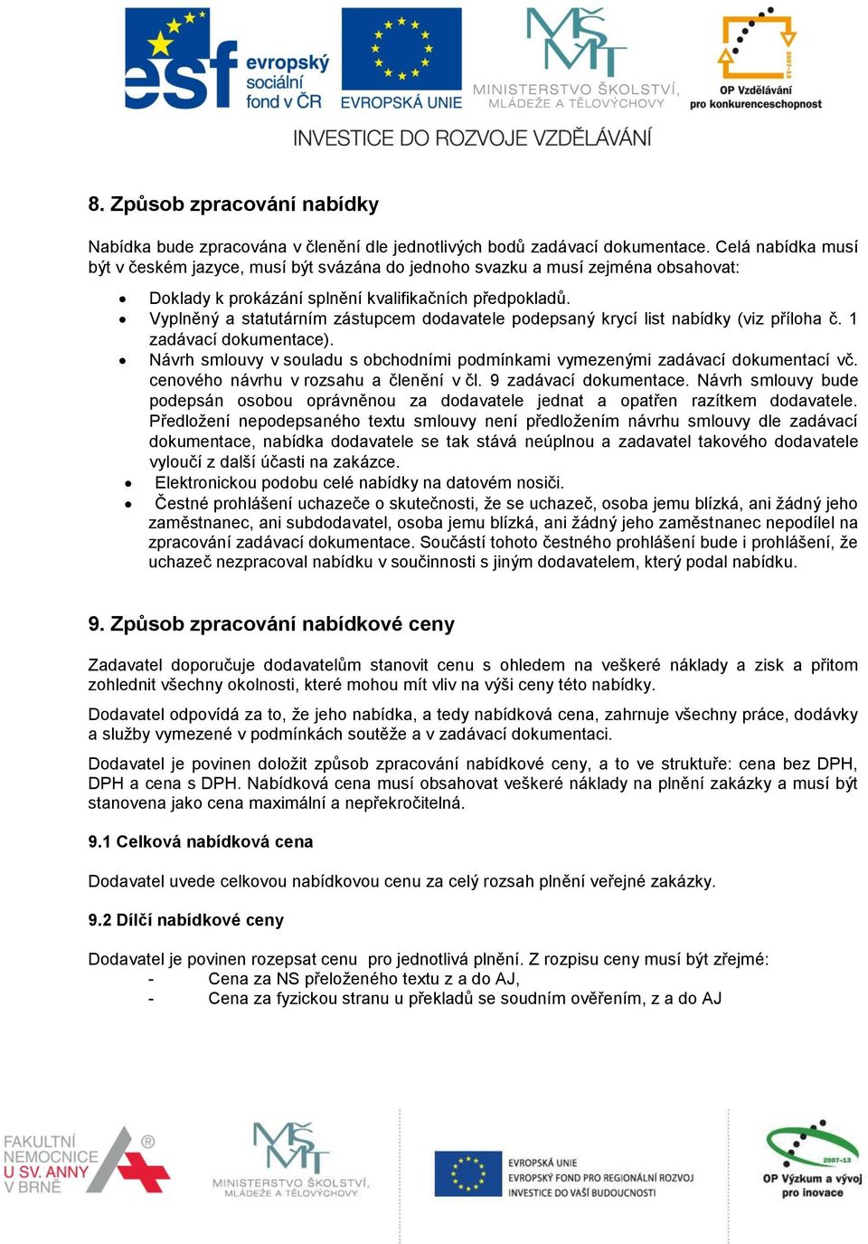 Vyplněný a statutárním zástupcem dodavatele podepsaný krycí list nabídky (viz příloha č. 1 zadávací dokumentace). Návrh smlouvy v souladu s obchodními podmínkami vymezenými zadávací dokumentací vč.