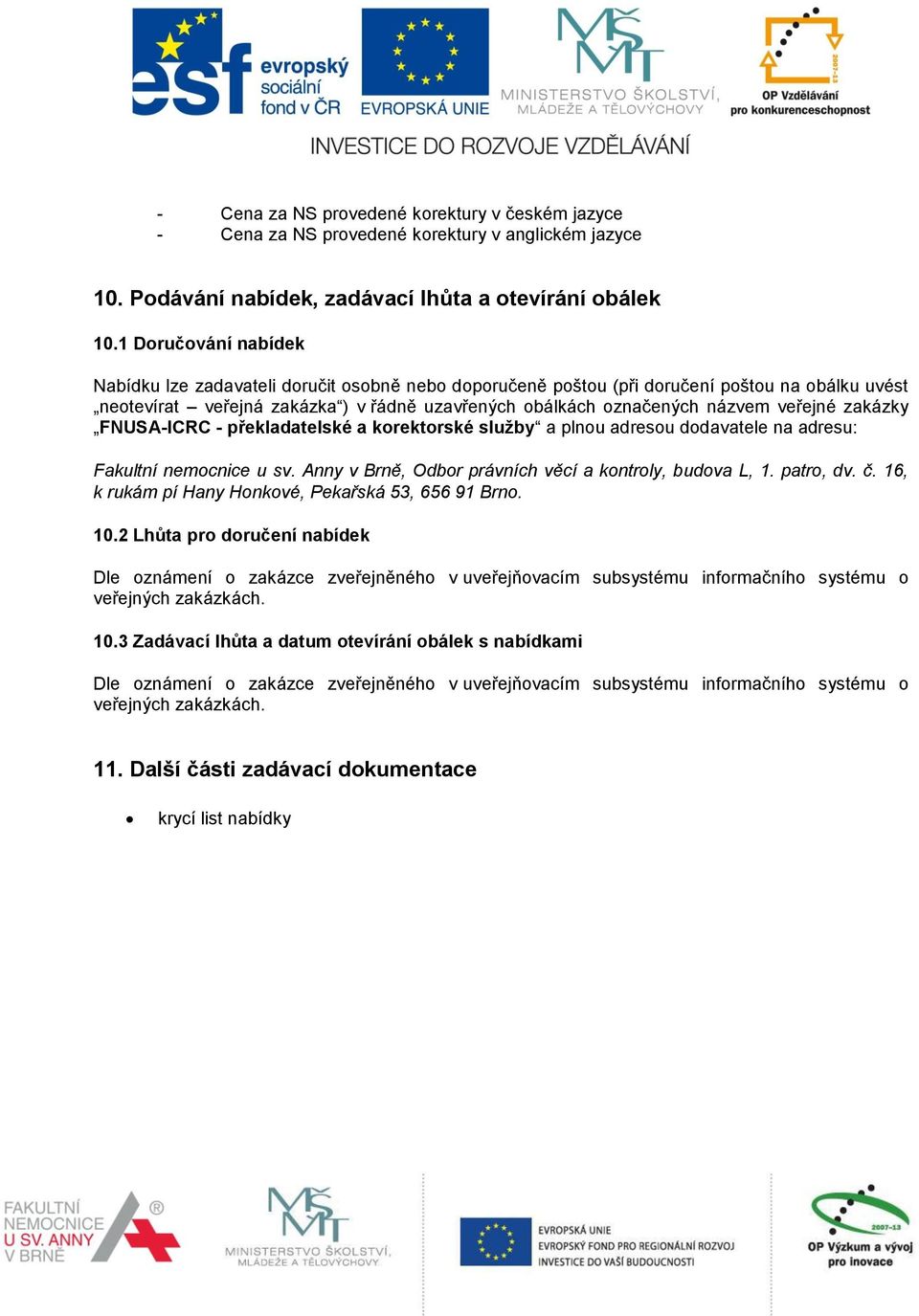 veřejné zakázky FNUSA-ICRC - překladatelské a korektorské služby a plnou adresou dodavatele na adresu: Fakultní nemocnice u sv. Anny v Brně, Odbor právních věcí a kontroly, budova L, 1. patro, dv. č.