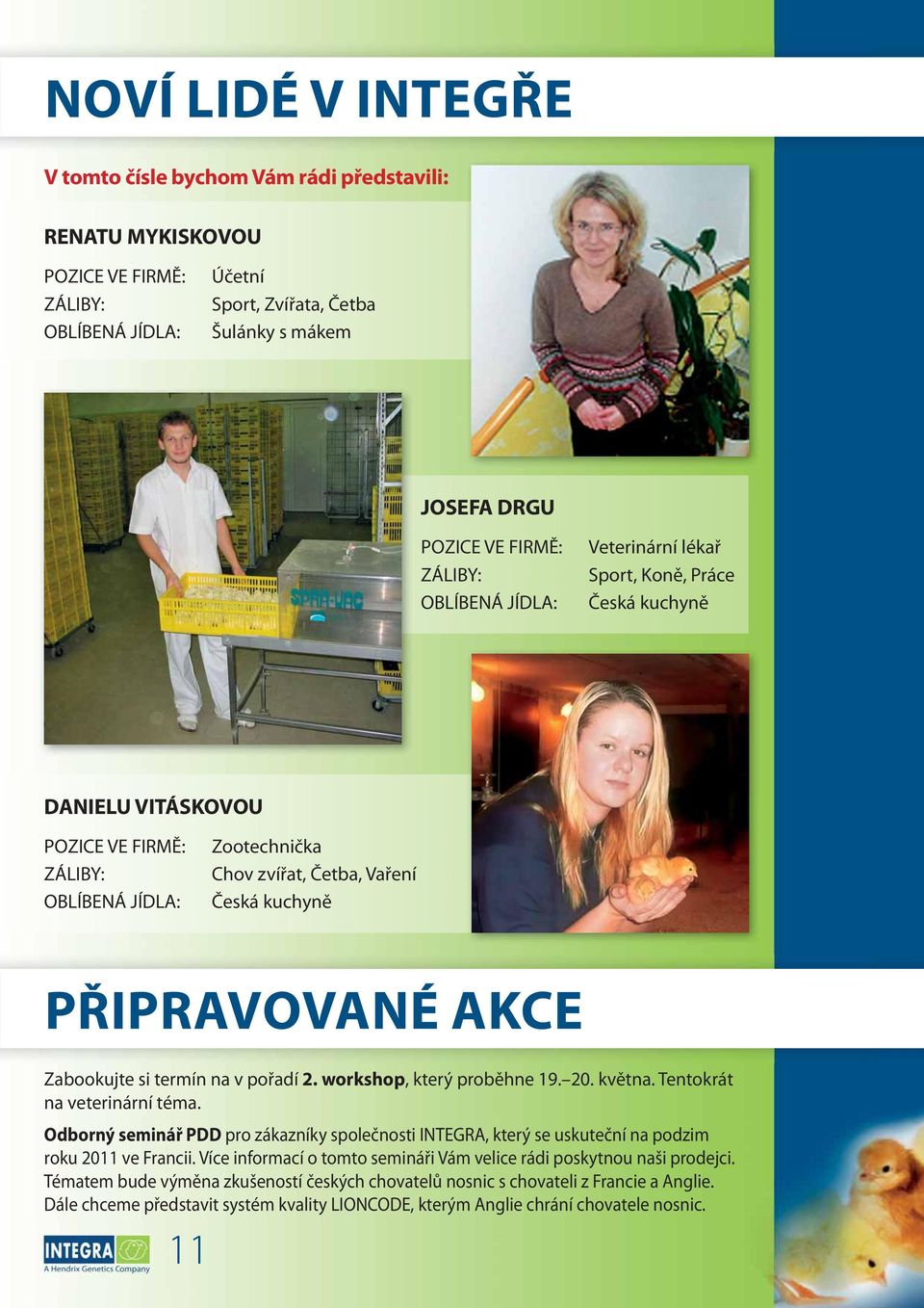 PŘIPRAVOVANÉ AKCE Zabookujte si termín na v pořadí 2. workshop, který proběhne 19. 20. května. Tentokrát na veterinární téma.